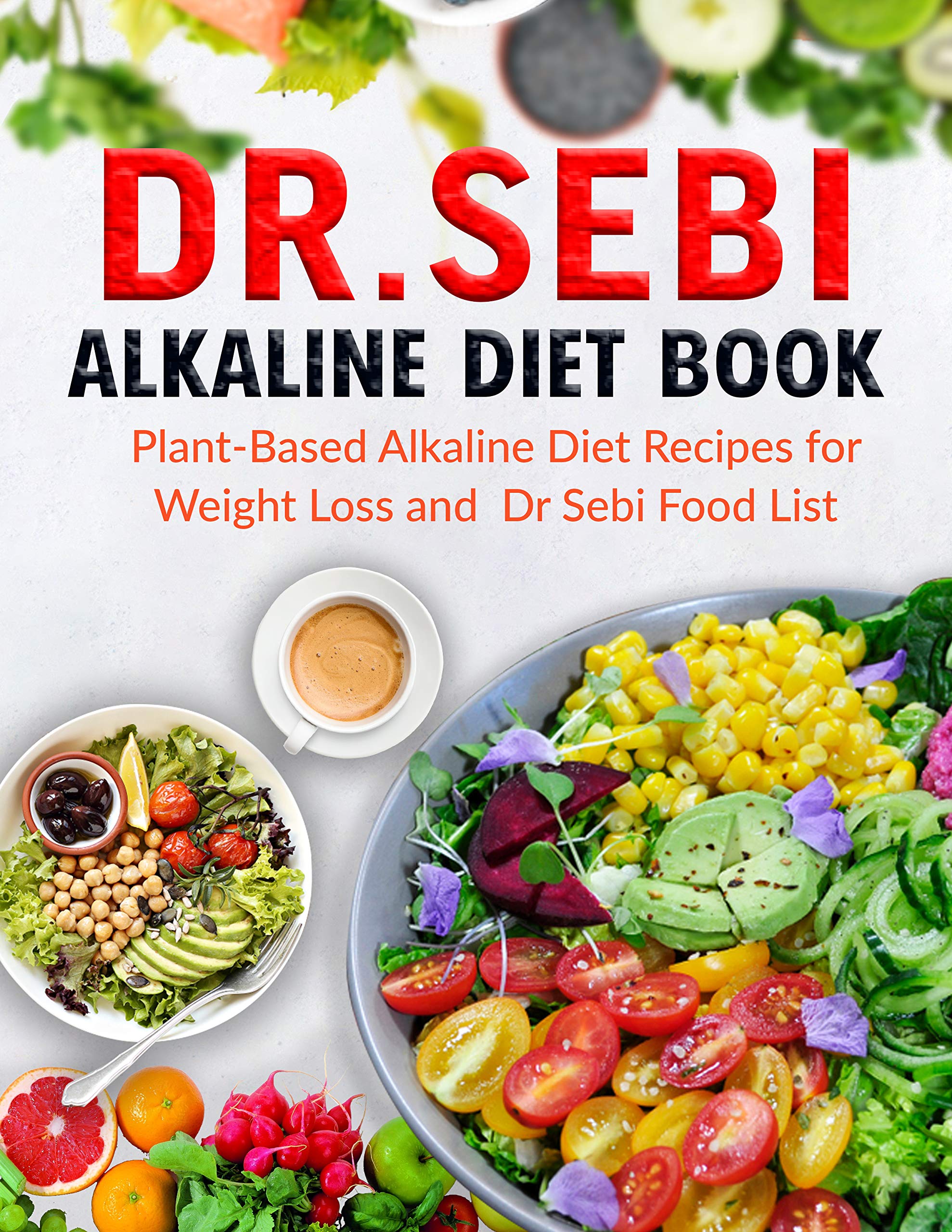 DR. SEBI Alkaline Diet Book: Plant-Based Alkaline Diet Recipes for