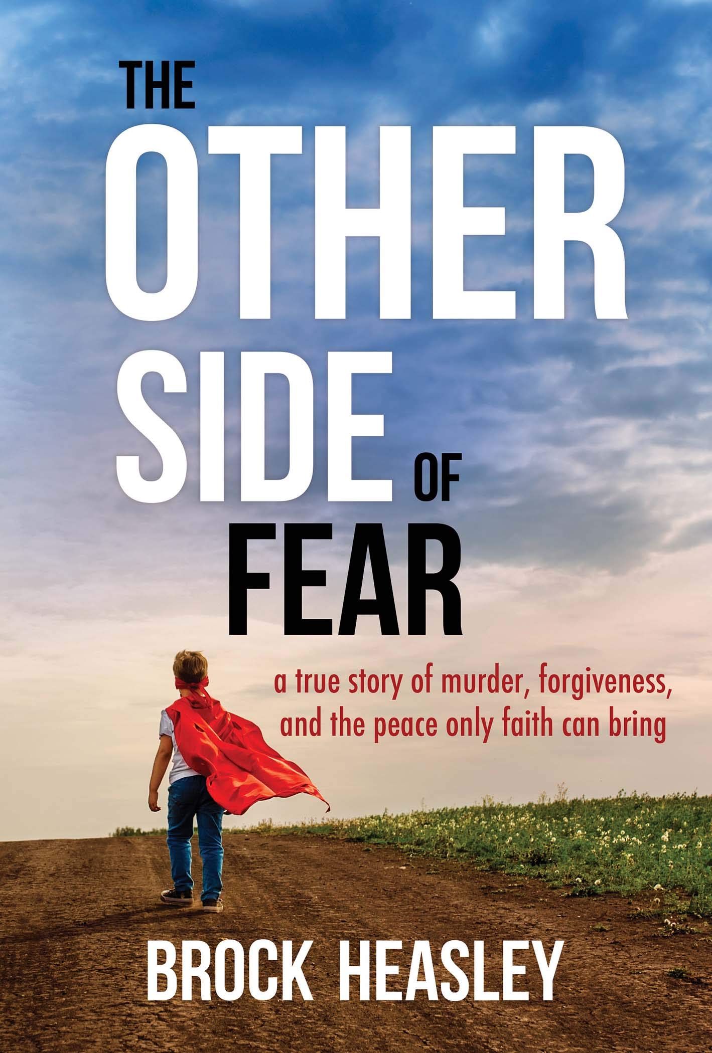 The Other Side of Fear : A True Story of Murder, Forgiveness, and the Peace Only Faith Can Bring