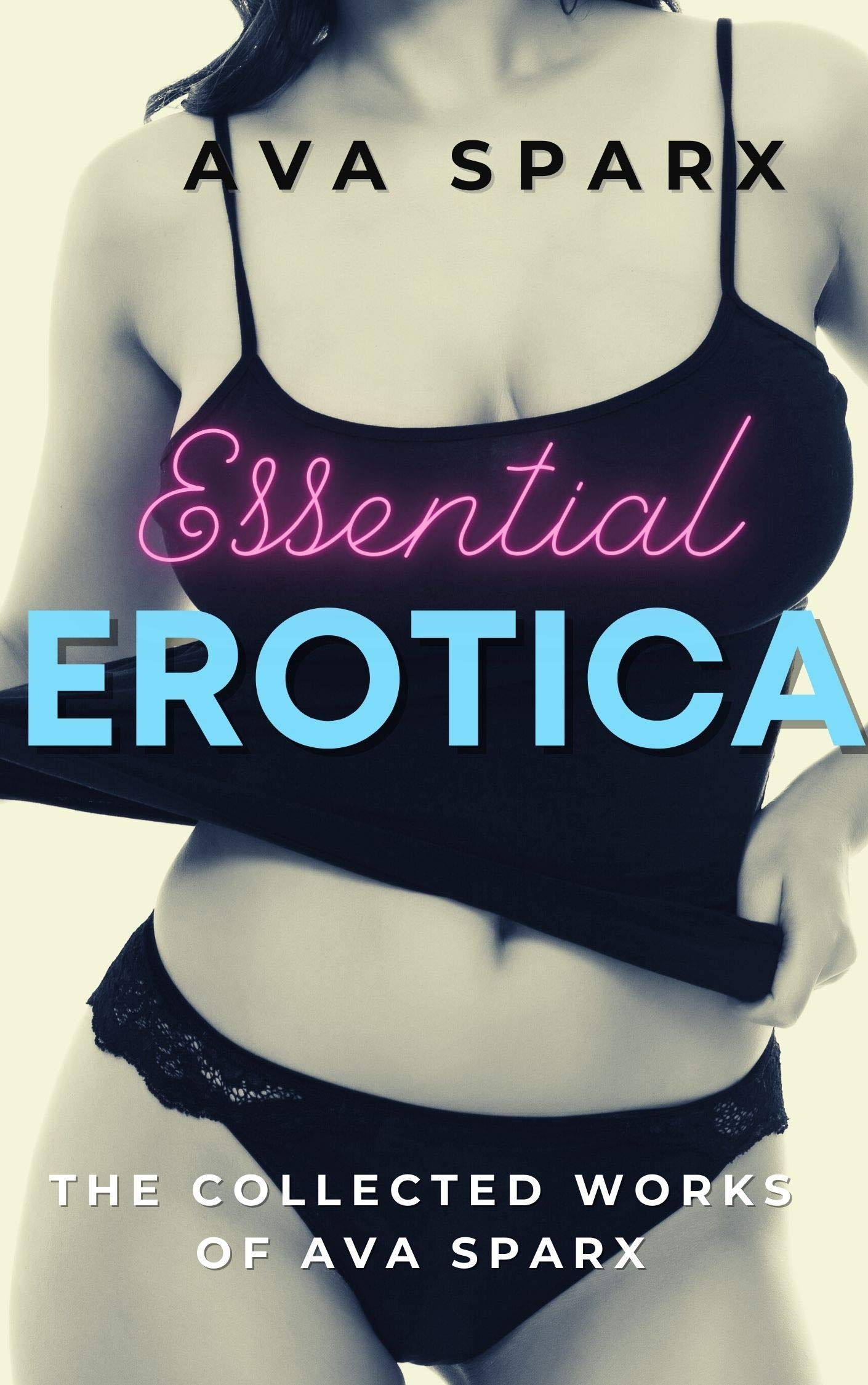 Essential Erotica (Steamy, Sweet, and Kinky): The Collected Works of