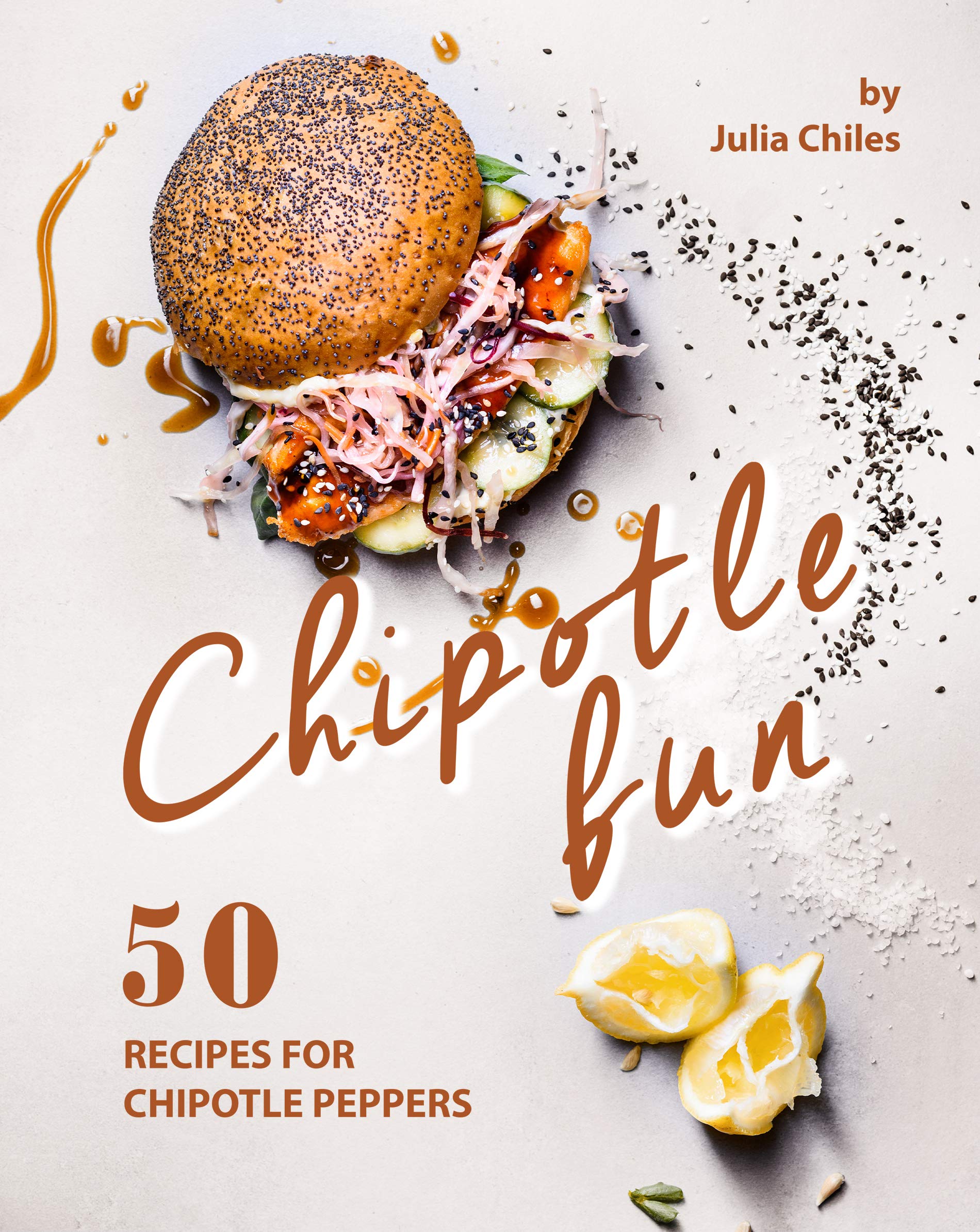 Chipotle Fun 50 Recipes for Chipotle Peppers by Julia Chiles Goodreads
