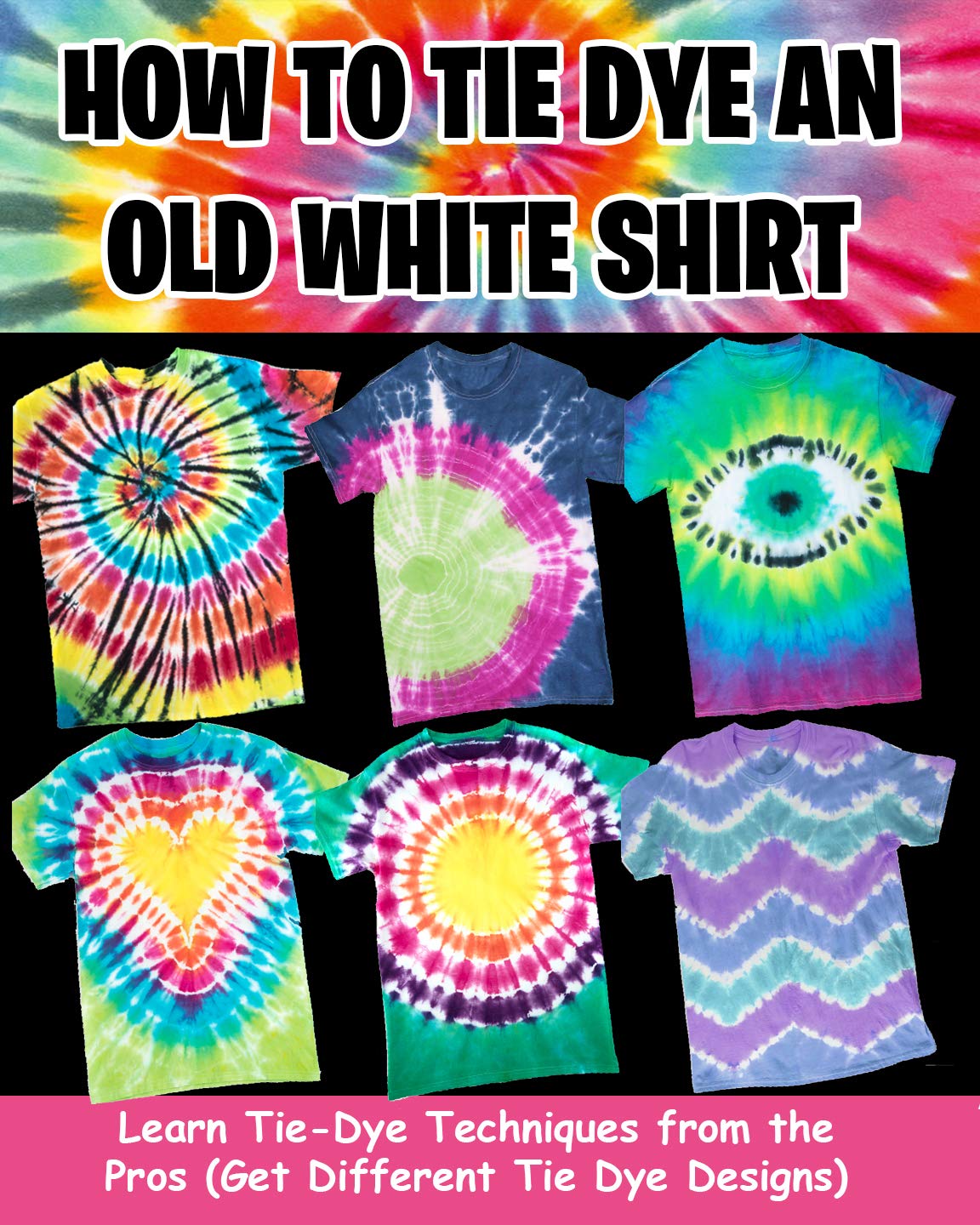How to Tie Dye an Old White Shirt Learn TieDye Techniques From the