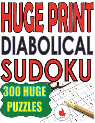 Huge Print Diabolical Sudoku: 300 Large Print Diabolical Level Sudoku ...