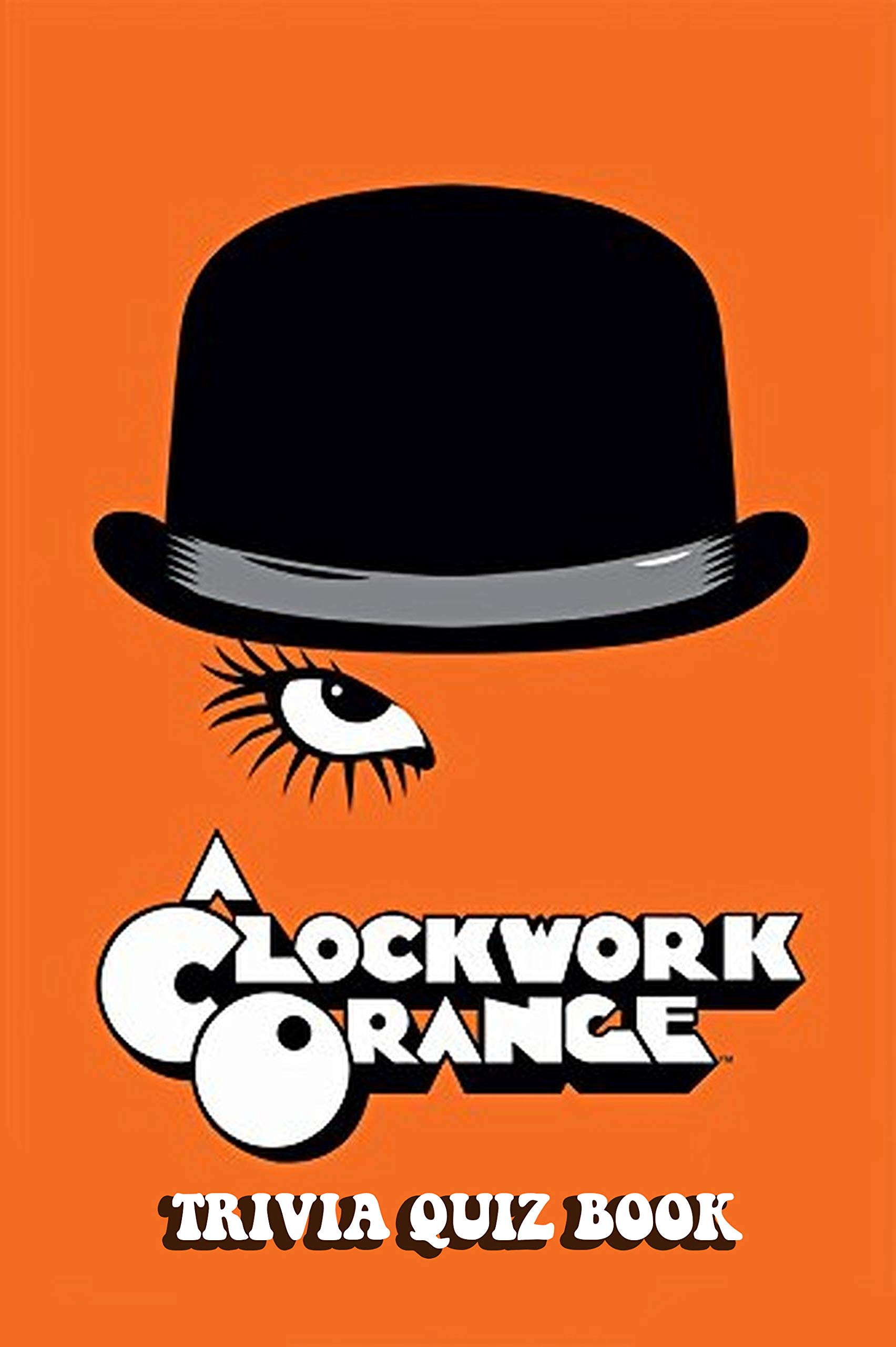 A Clockwork Orange Trivia Quiz Book by Patrick Phillips Goodreads