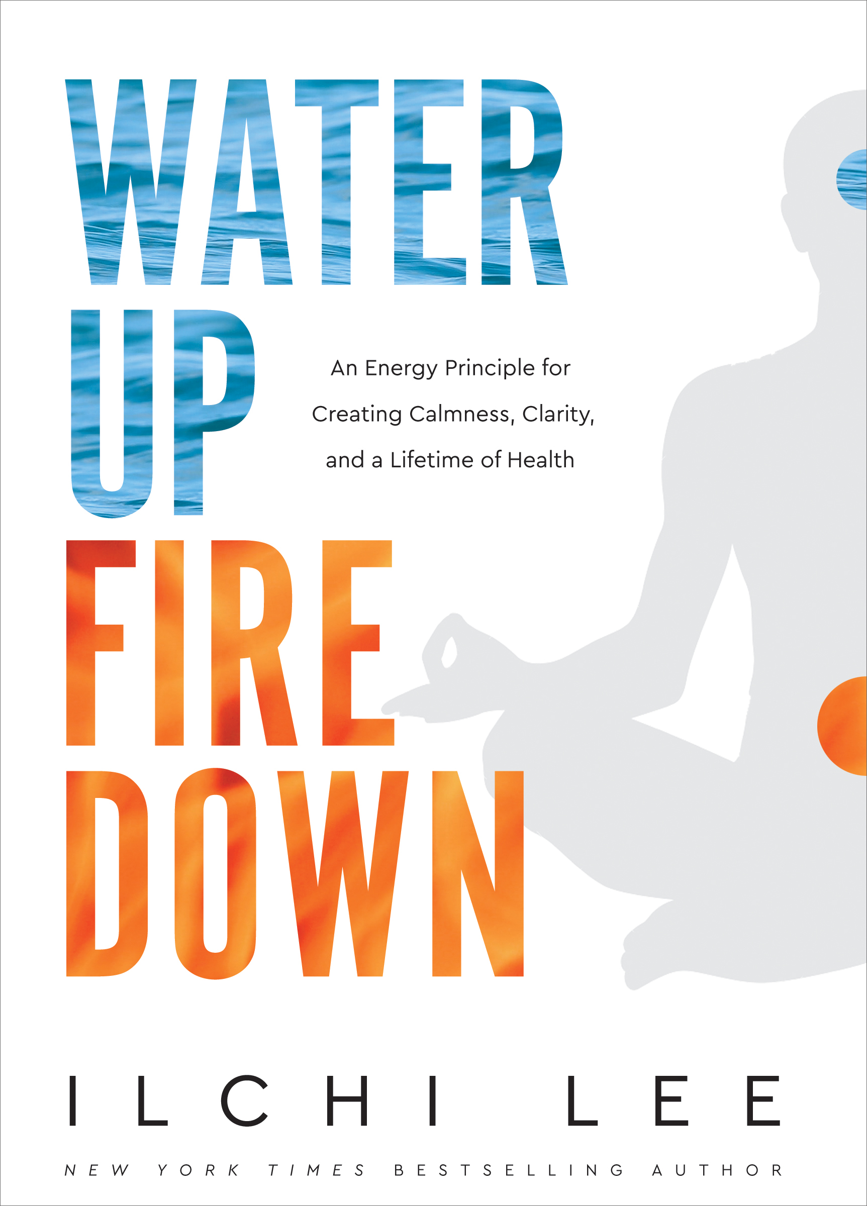 Water Up Fire Down An Energy Principle for Creating Calmness, Clarity