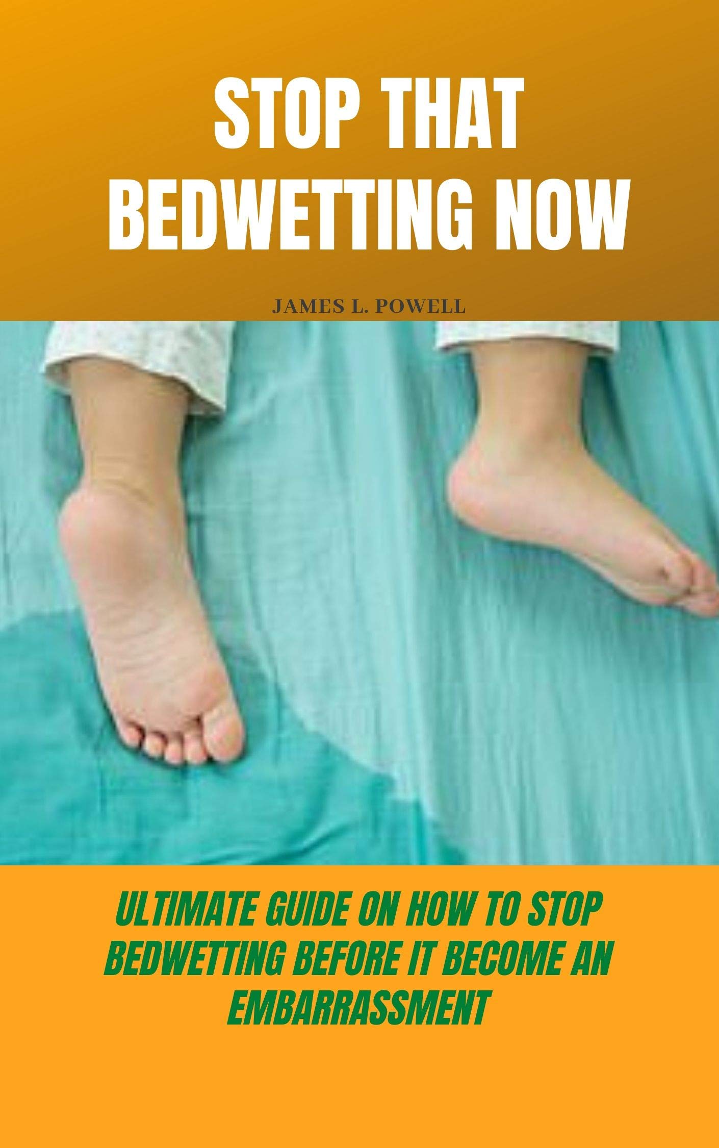 STOP THAT BEDWETTING NOW Ultimate guide on how to stop bedwetting