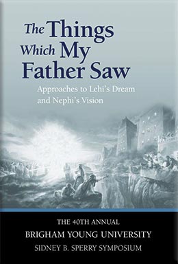 The Things Which My Father Saw: Approaches to Lehi's Dream and Nephi's Vision