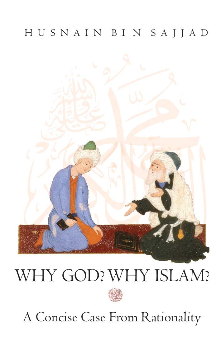 WHY GOD? WHY ISLAM?: A Concise case From Rationality