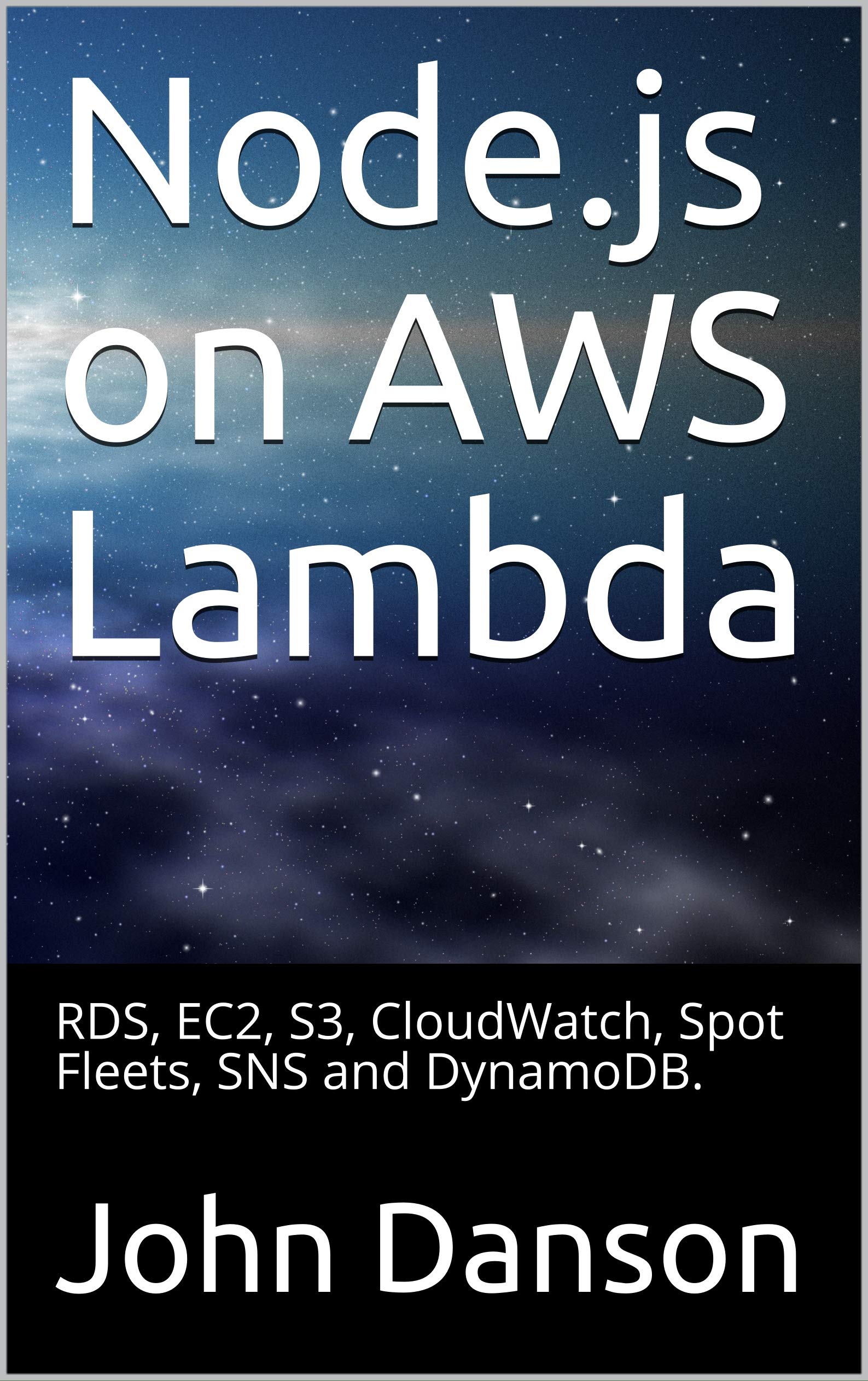 Node.js on AWS Lambda RDS, EC2, S3, CloudWatch, Spot Fleets, SNS and