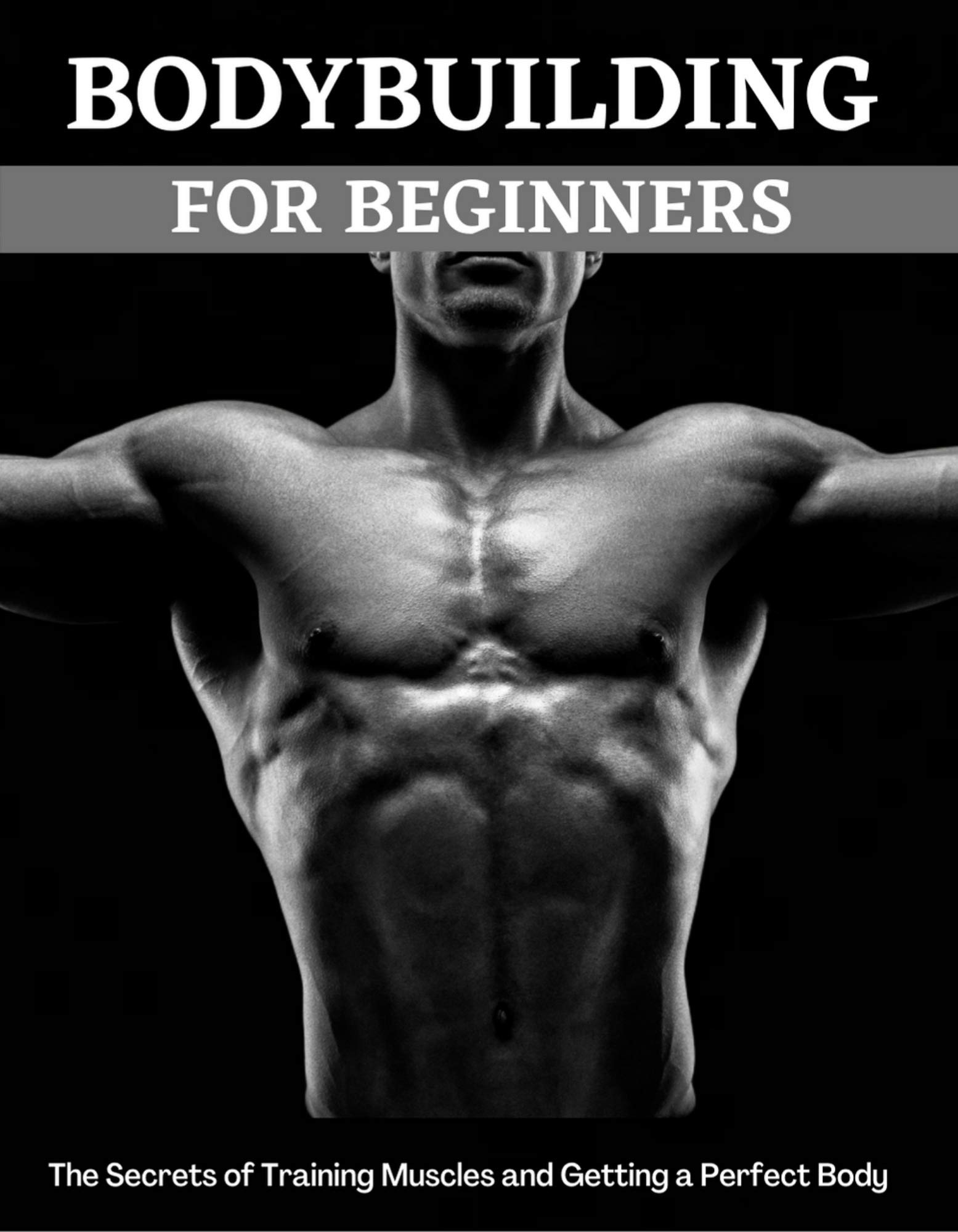 Bodybuilding For Beginners The Secrets of Training Muscles and Getting