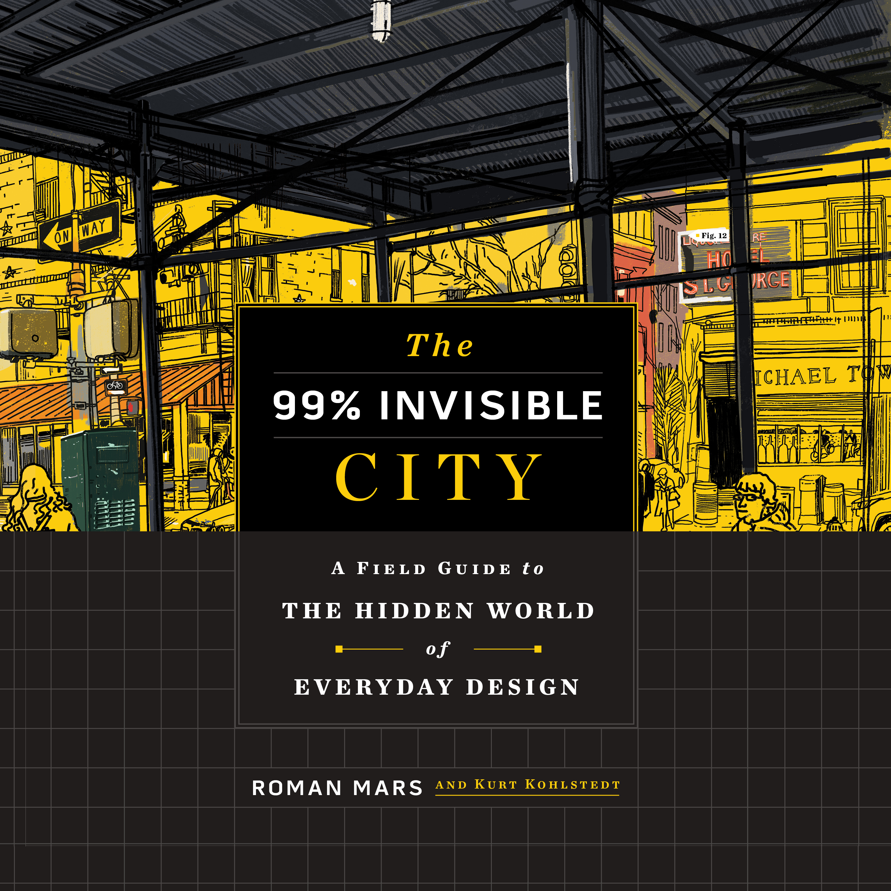 The 99% Invisible City: A Field Guide to the Hidden World of Everyday Design