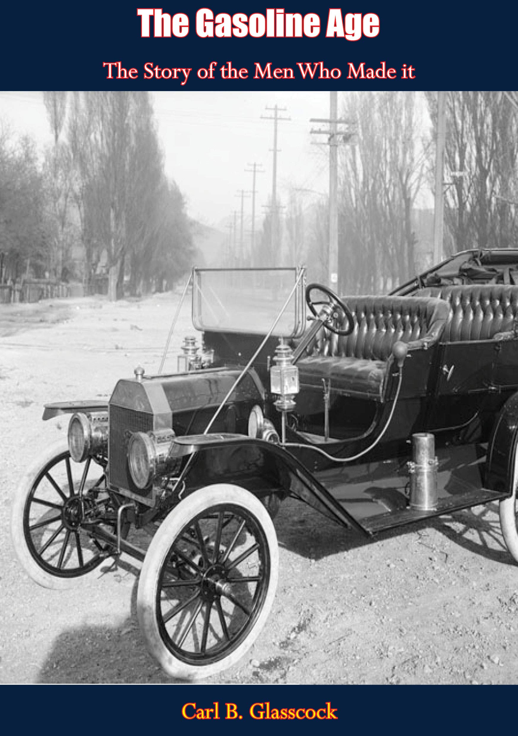 The Gasoline Age The Story of the Men Who Made it by Carl B. Glasscock
