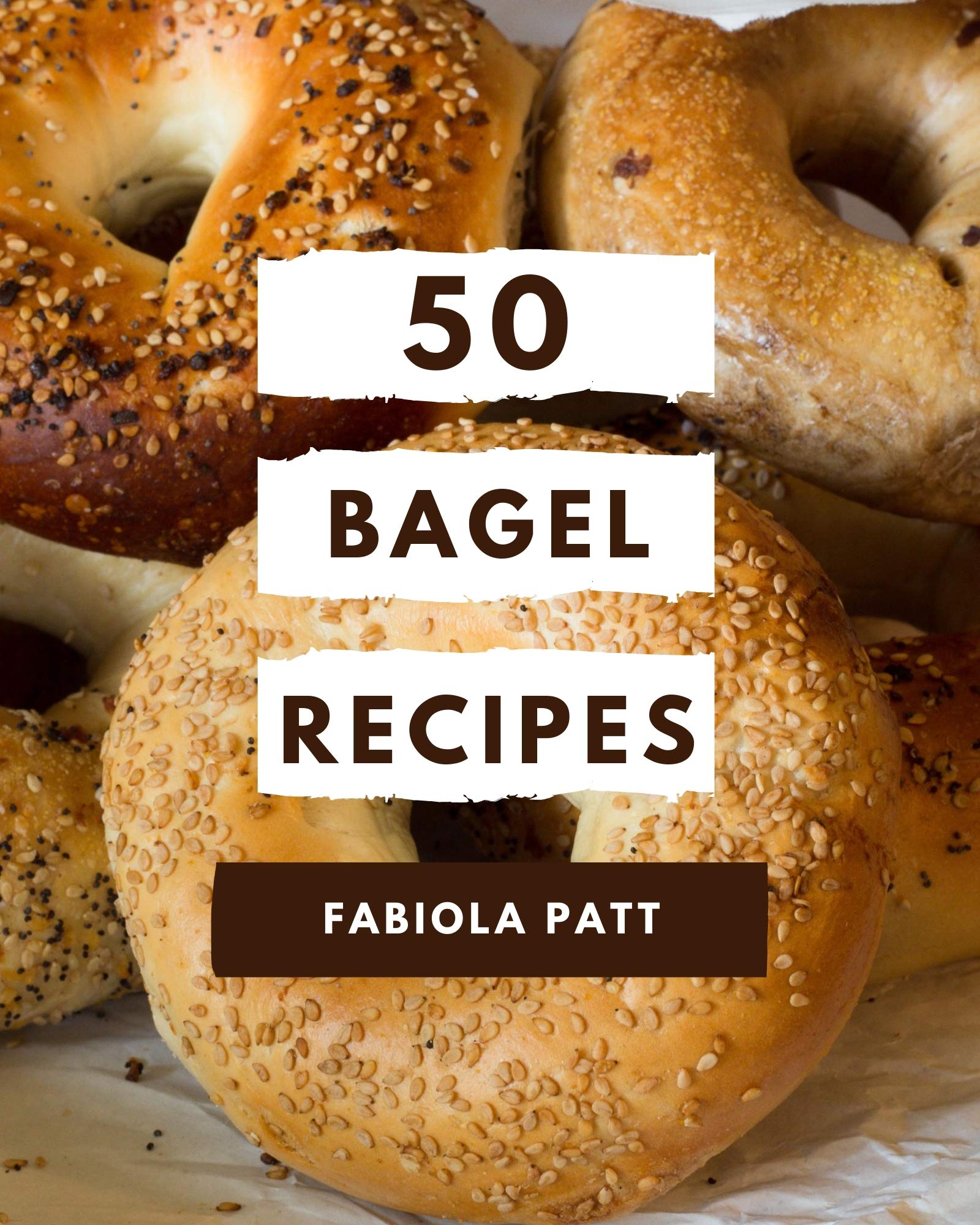 50 Bagel Recipes A Bagel Cookbook You Won’t be Able to Put Down by