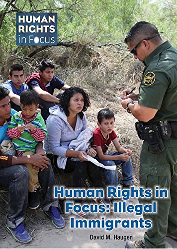Immigration And Human Rights Color Human Rights in Focus: Illegal Immigrants by David M. Haugen | Goodreads