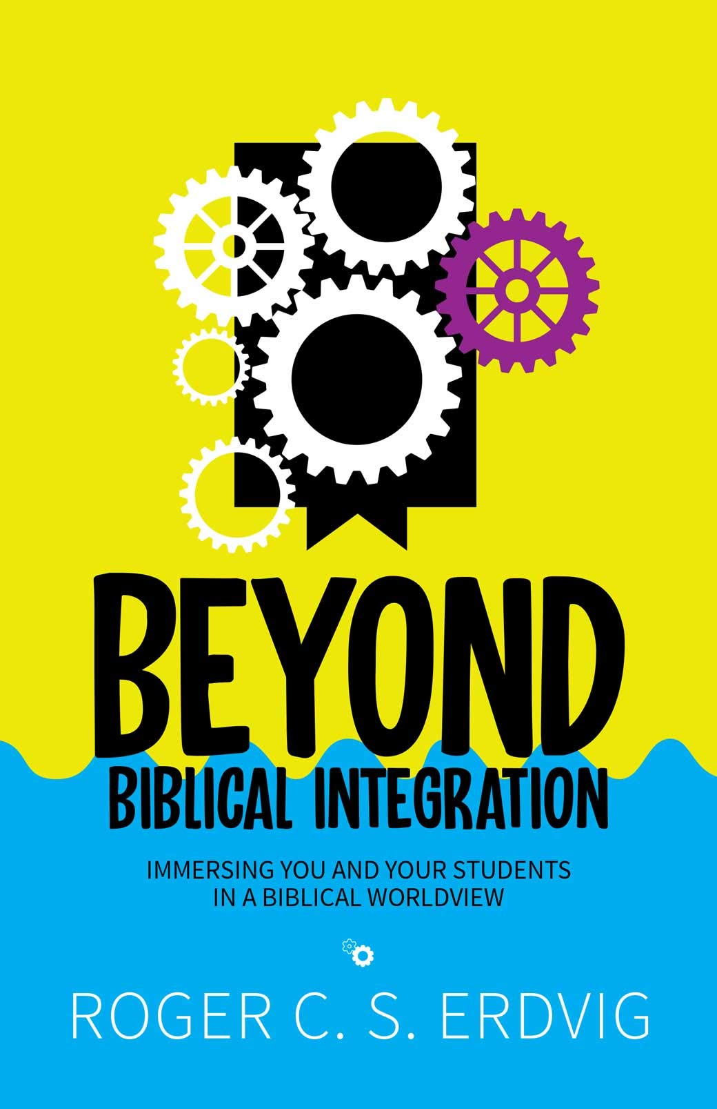 Beyond Biblical Integration: Immersing You and Your Students in a Biblical Worldview