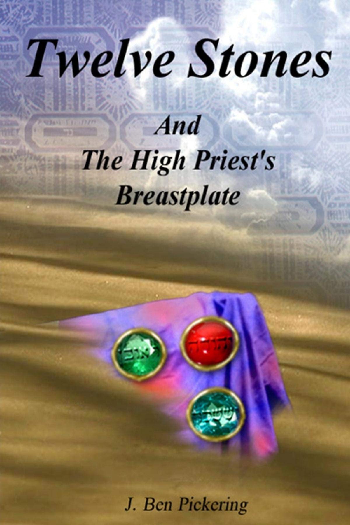 Twelve Stones And the High Priest's Breastplate by J. Ben Pickering