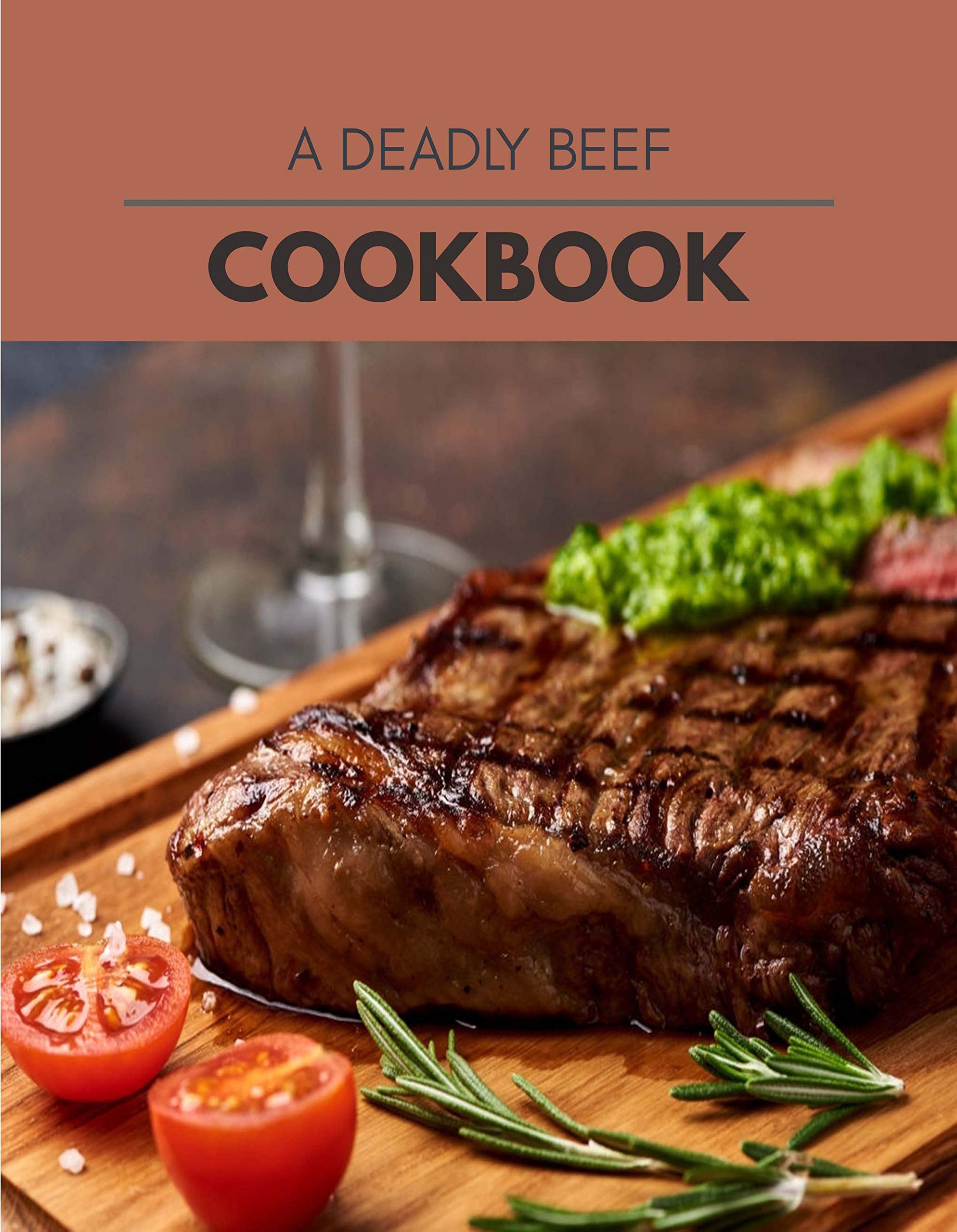 A Deadly Beef Cookbook: Quick, Easy And Delicious Recipes For Weight