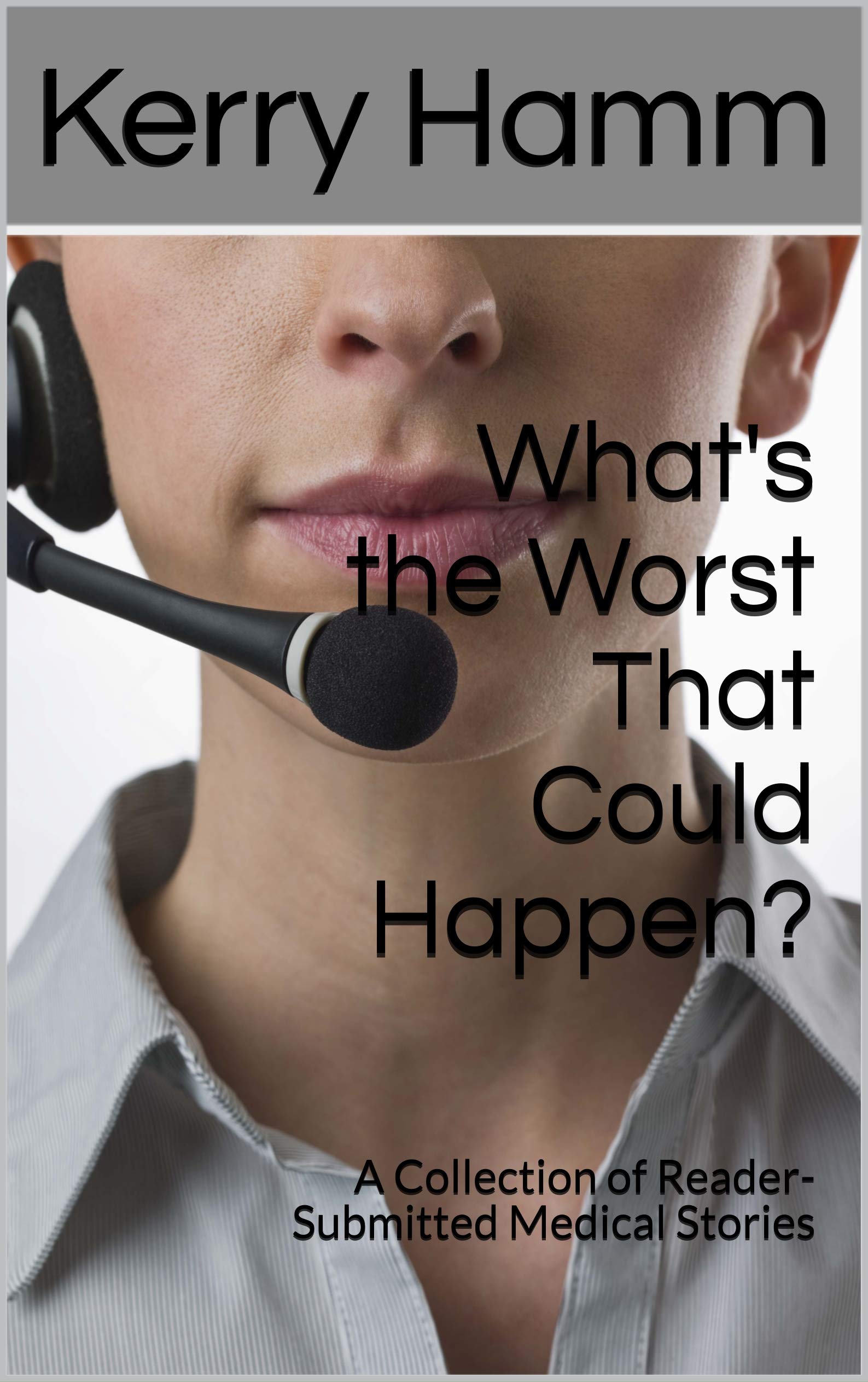 What's the Worst That Could Happen?: A Collection of Reader-Submitted Medical Stories