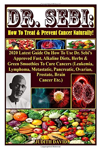 Dr. Sebi: How To Treat & Prevent Cancer Naturally!: 2020 Latest Guide