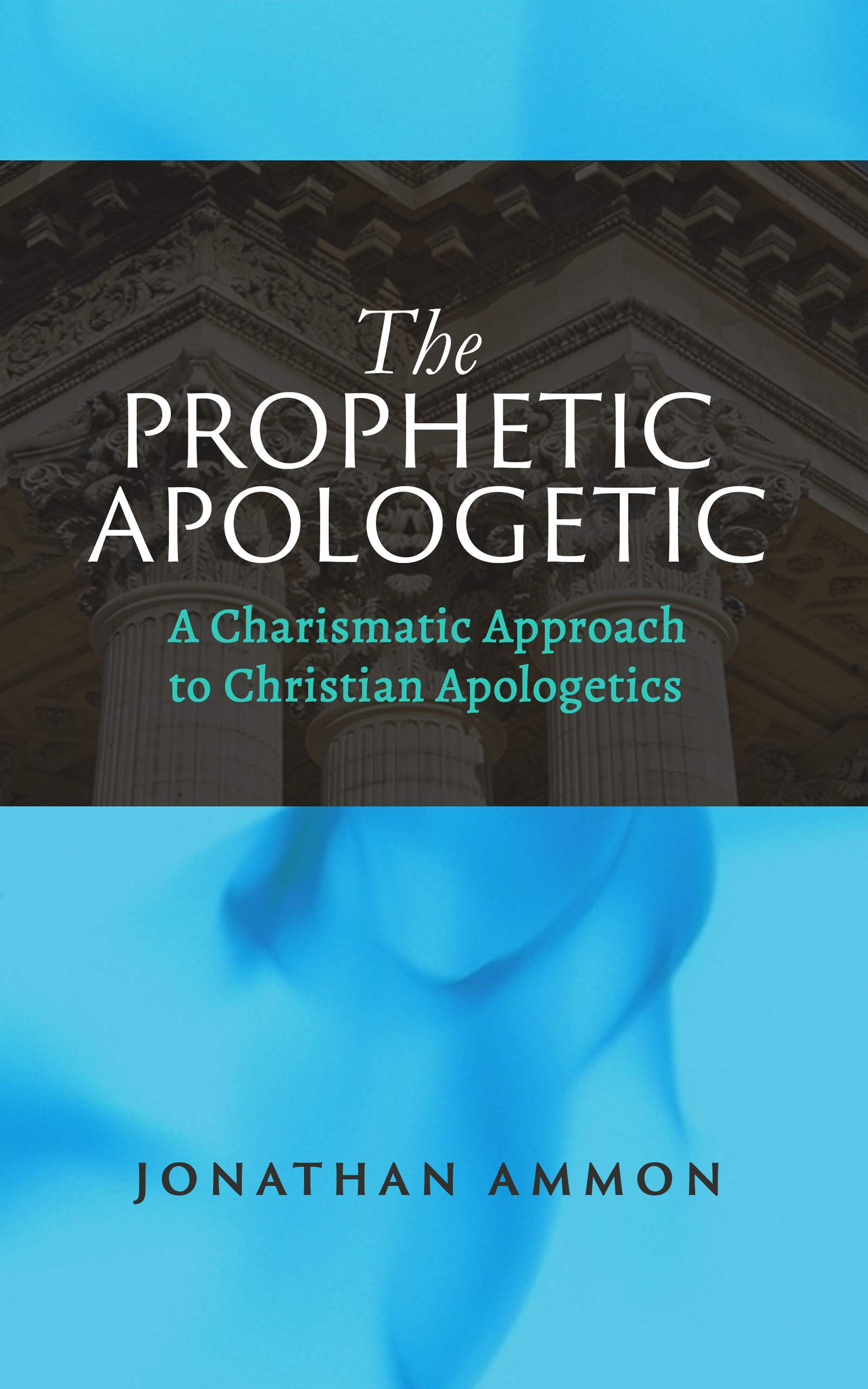 The Prophetic Apologetic A Charismatic Approach to Christian