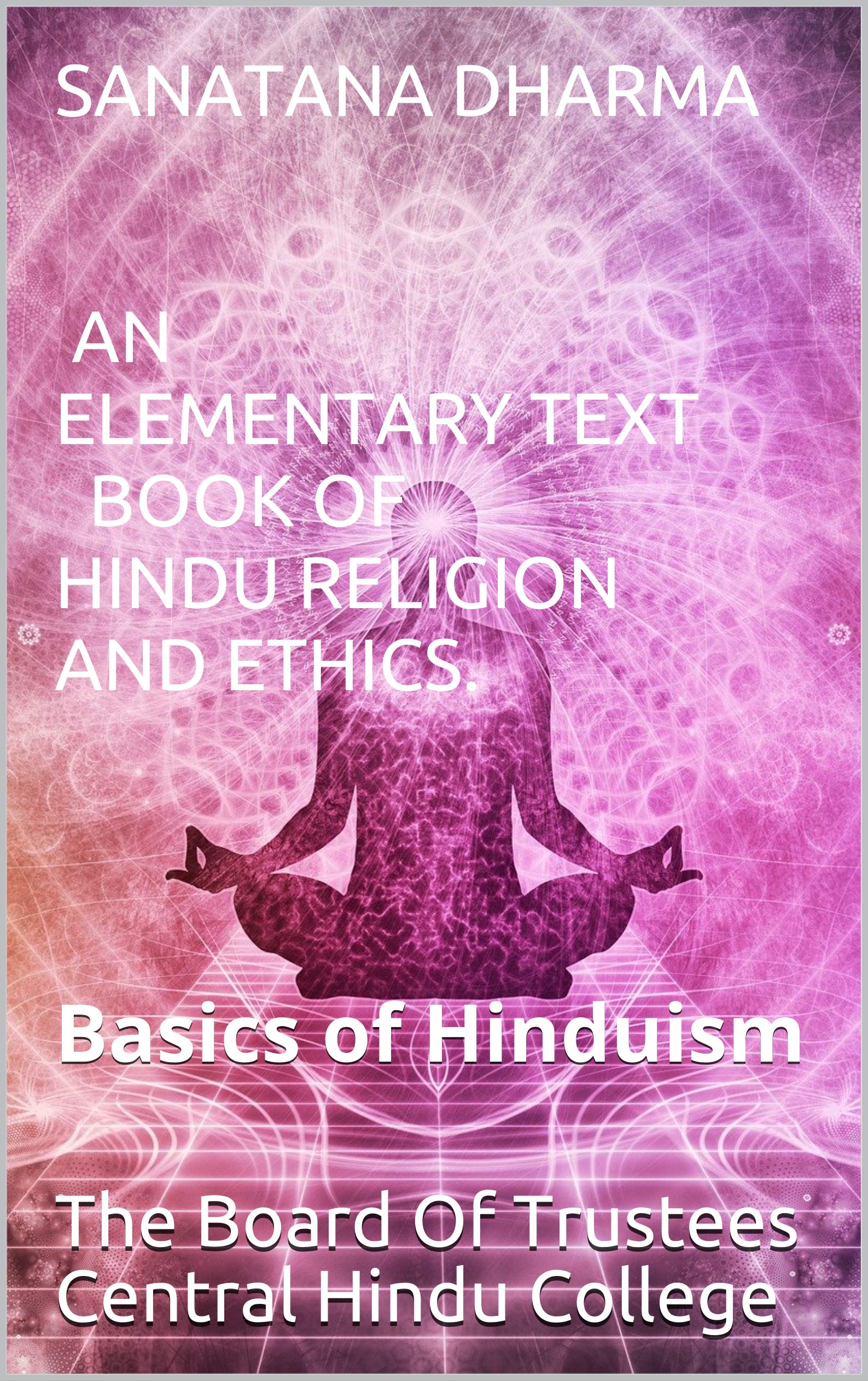 SANATANA DHARMA AN ELEMENTARY TEXT BOOK OF HINDU RELIGION AND ETHICS. by The Board Of Trustees