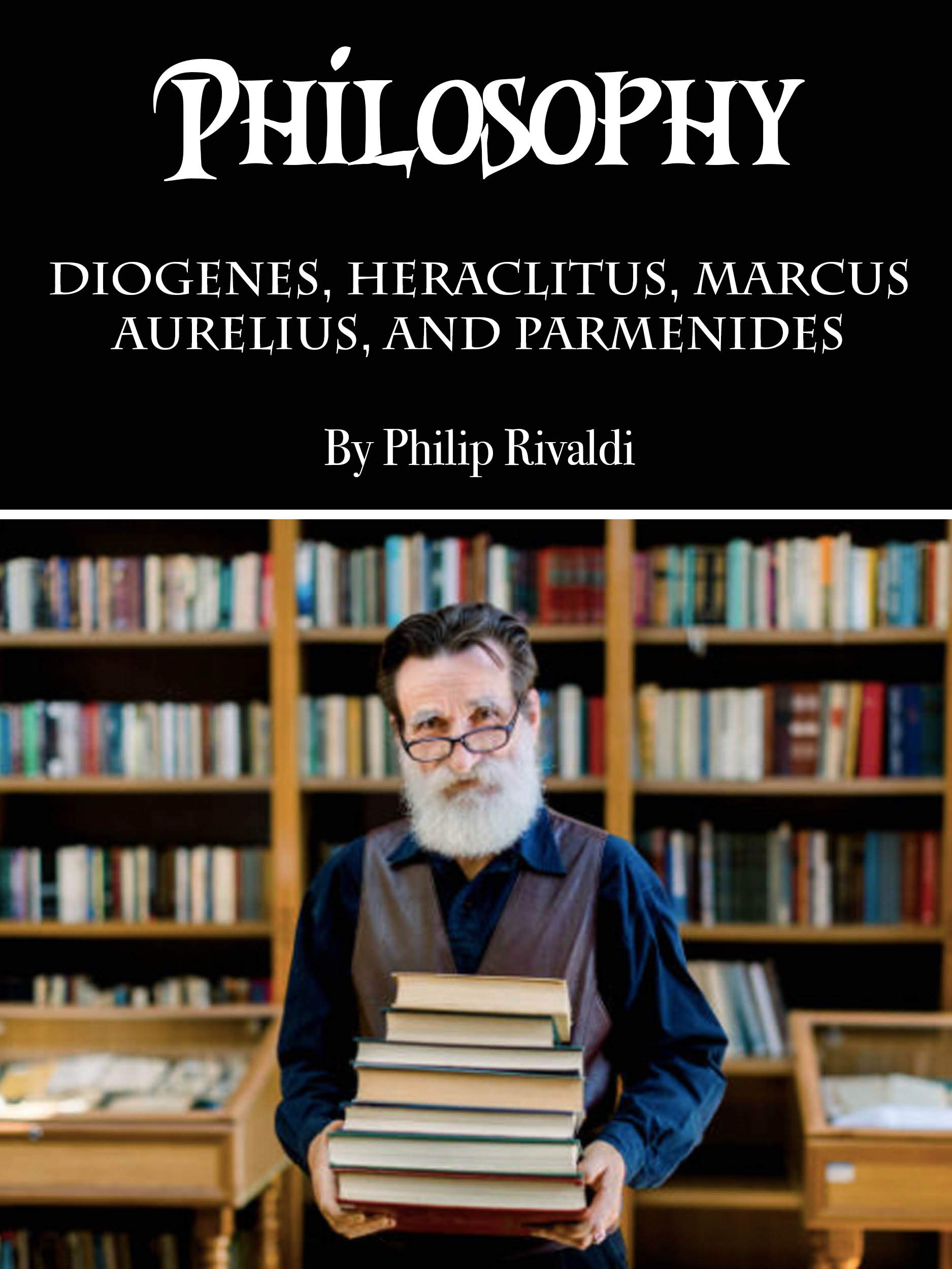 Philosophy: Diogenes, Heraclitus, Marcus Aurelius, and Parmenides by ...