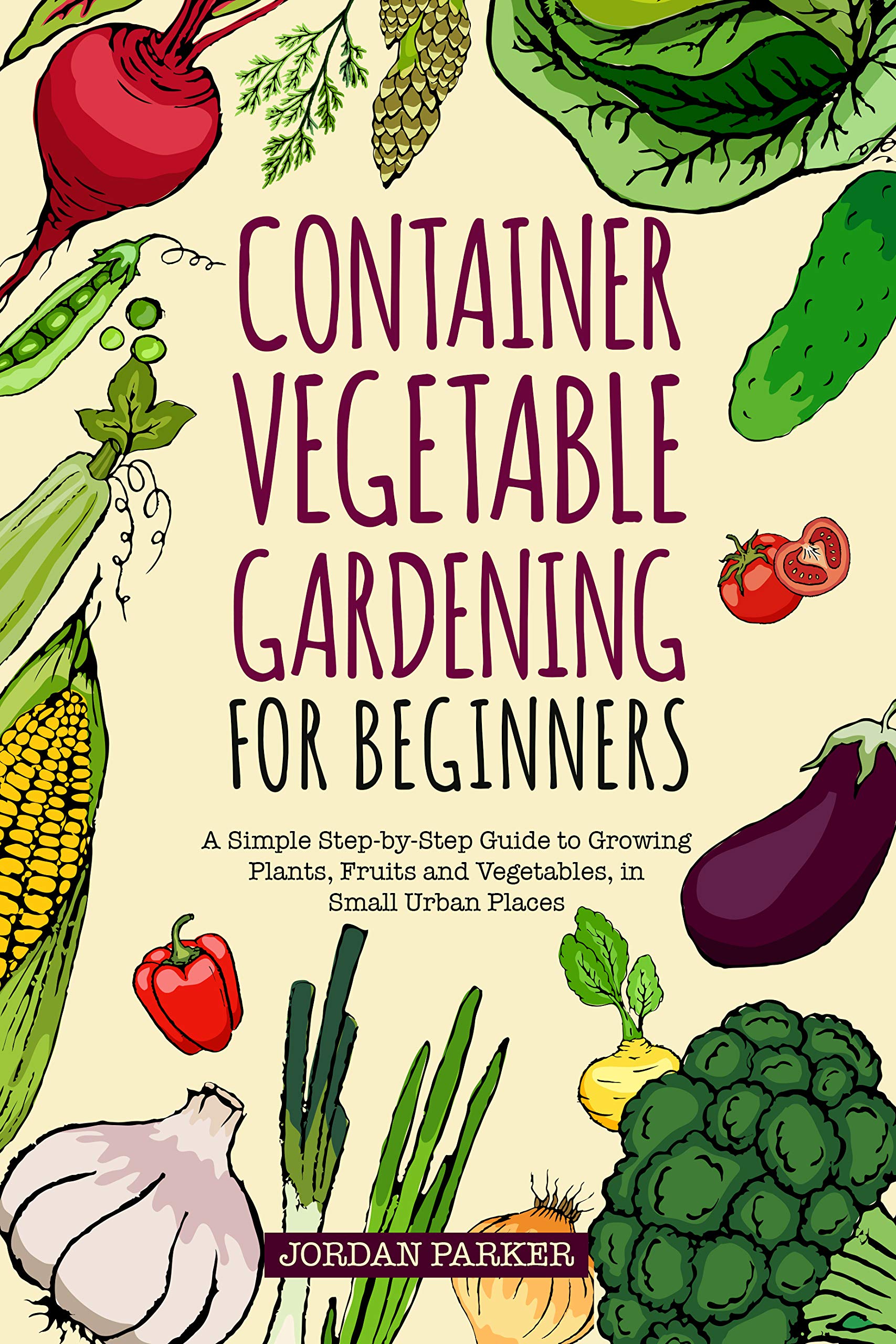 Container Vegetable Gardening for Beginners: A Simple Step-by-Step ...