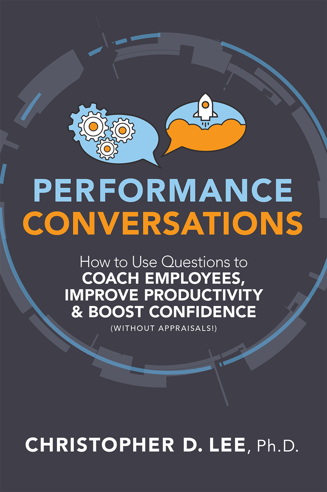Performance Conversations: How to Use Questions to Coach Employees, Improve Productivity, and Boost Confidence