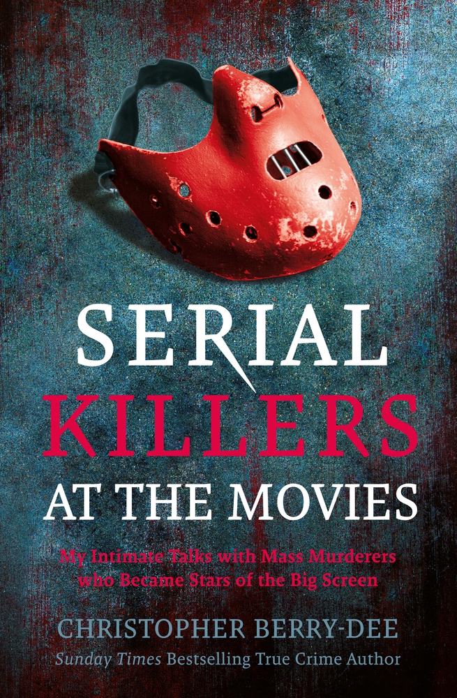 Serial Killers at the Movies: My Intimate Talks with Mass Murderers who Became Stars of the Big Screen