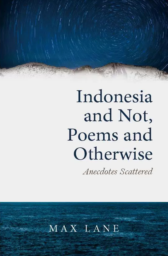 Indonesia and Not, Poems and Otherwise Anecdotes Scattered by Max Lane