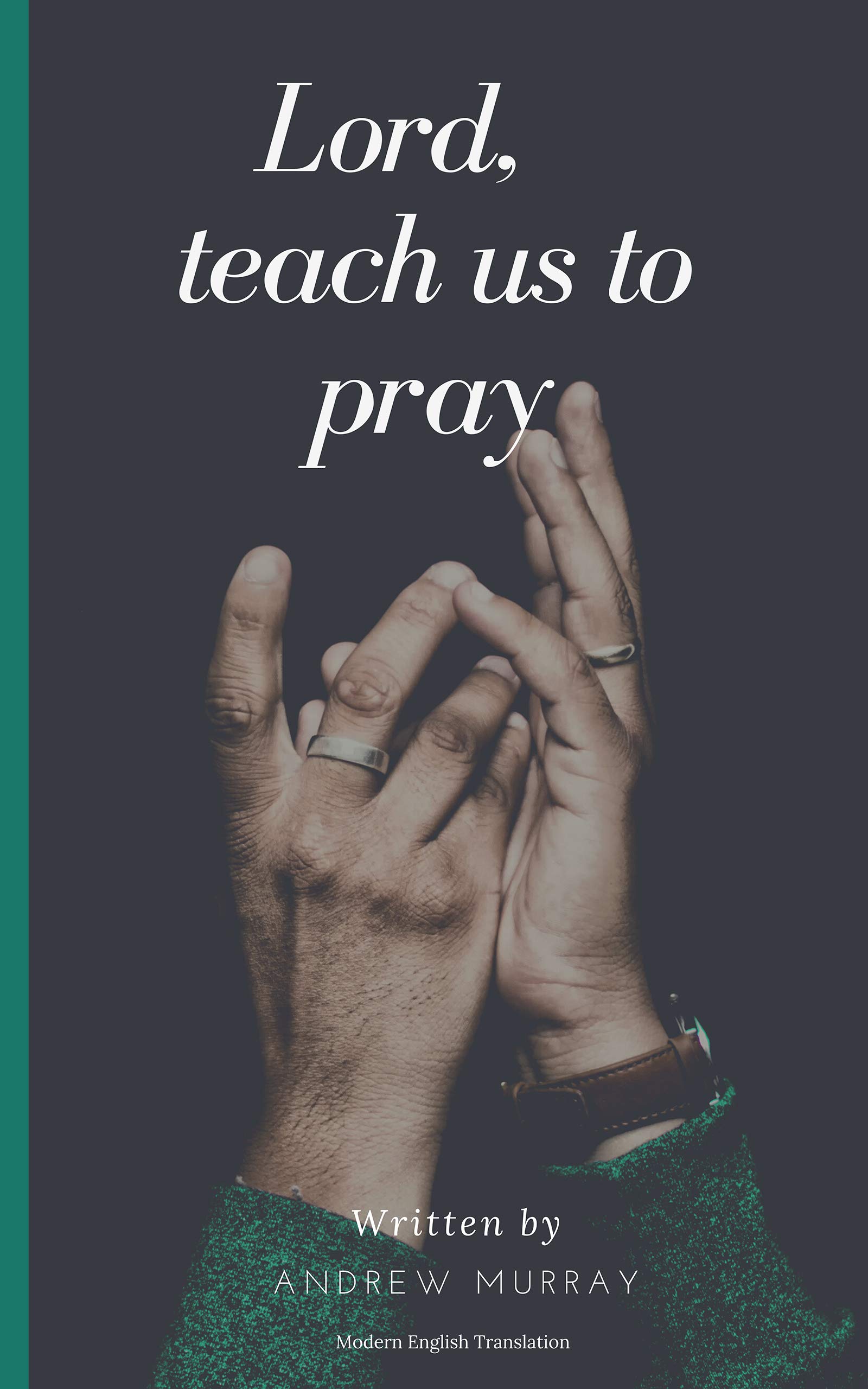 Lord, Teach Us to Pray (Modern English Translation) by Andrew