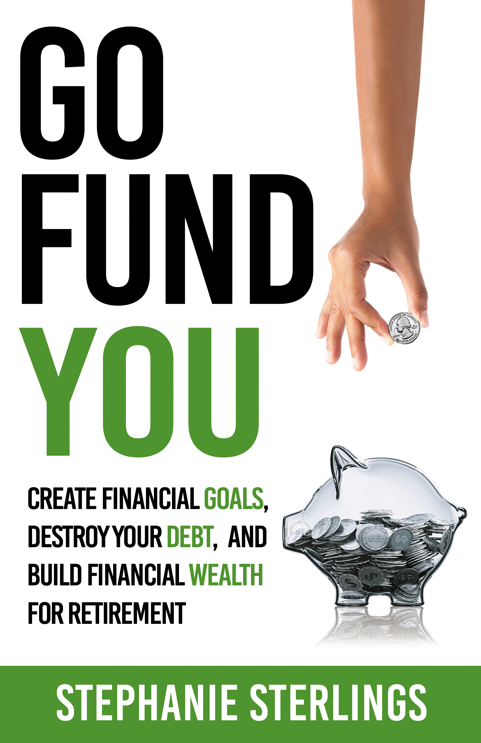 Go Fund You: Create Financial Goals, Destroy Debt, and Build Financial ...