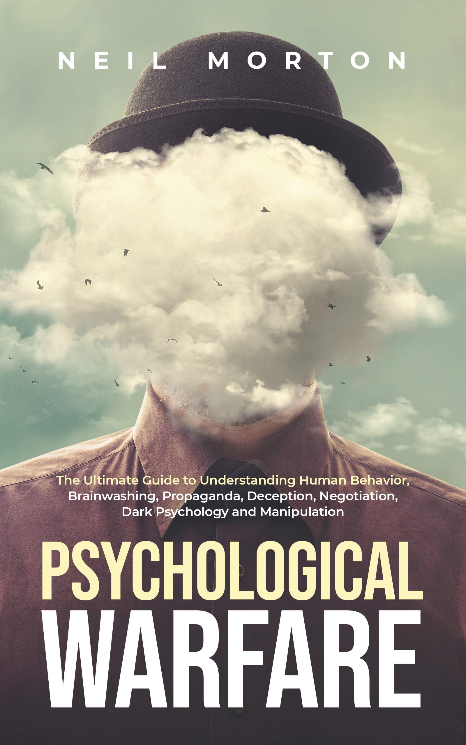 Psychological Warfare: The Ultimate Guide to Understanding Human Behavior, Brainwashing, Propaganda, Deception, Negotiation, Dark Psychology, and Manipulation