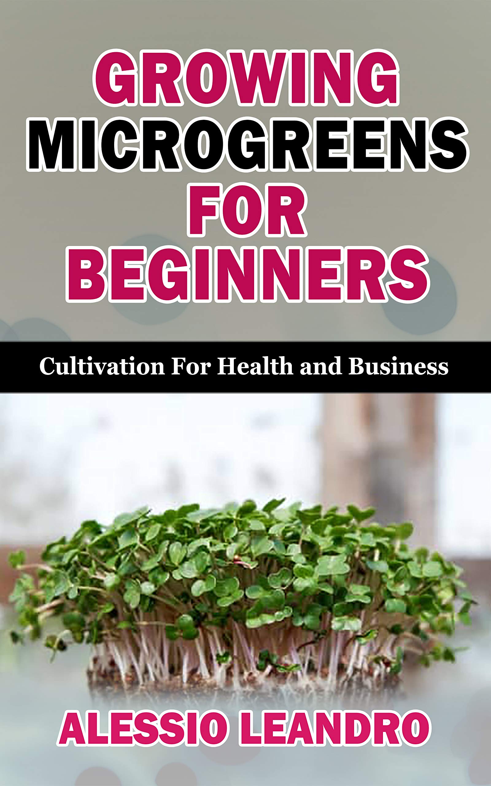 GROWING MICROGREENS FOR BEGINNERS Cultivation For Health and Business