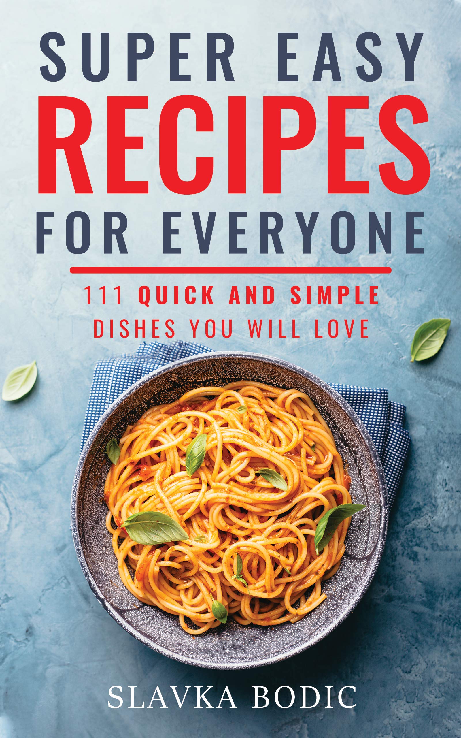 Super Easy Recipes For Everyone: 111 Quick And Simple Dishes You Will