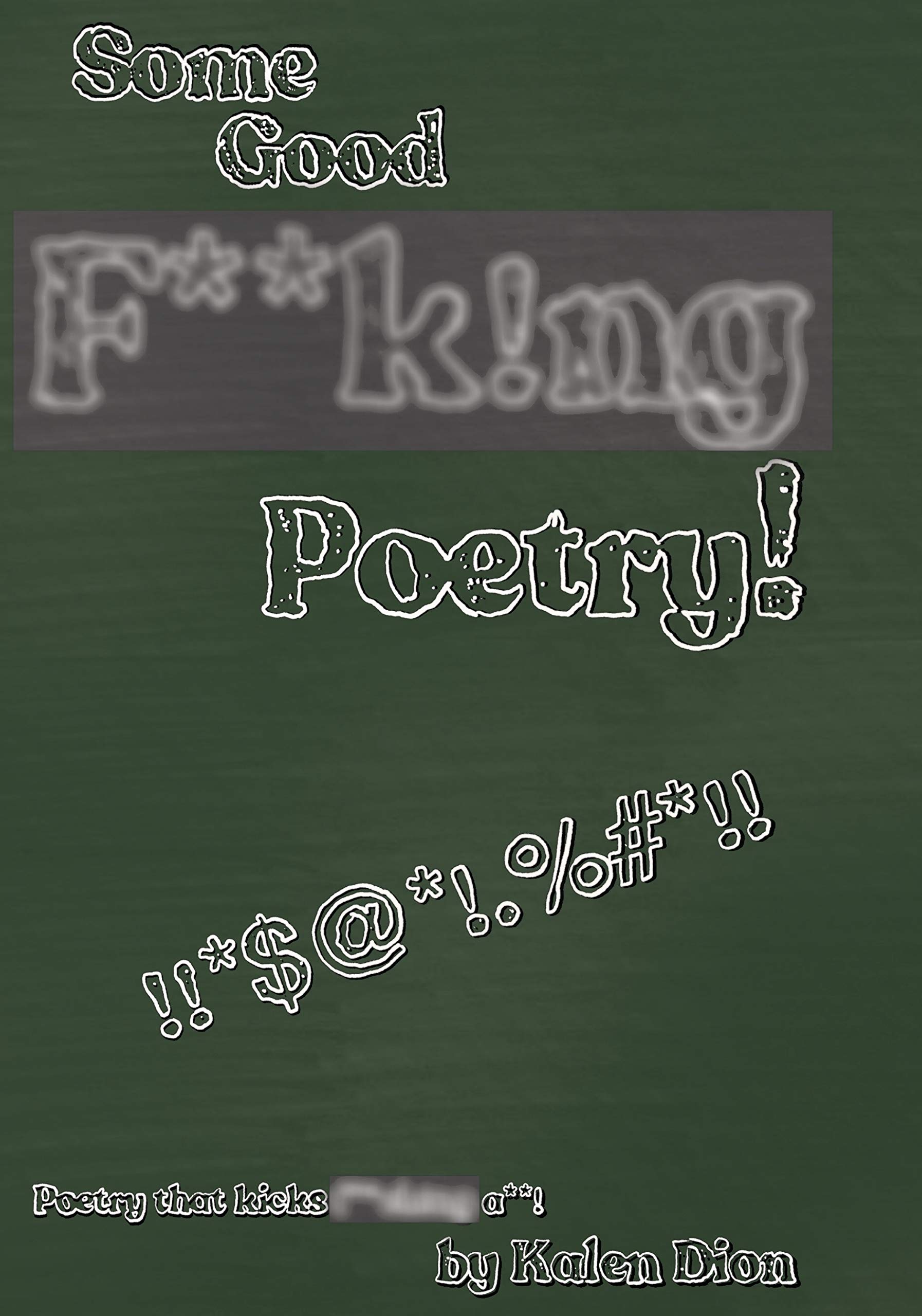 Some Good F**k!ng Poetry!: Poetry that Kicks F**ck!ng A**!