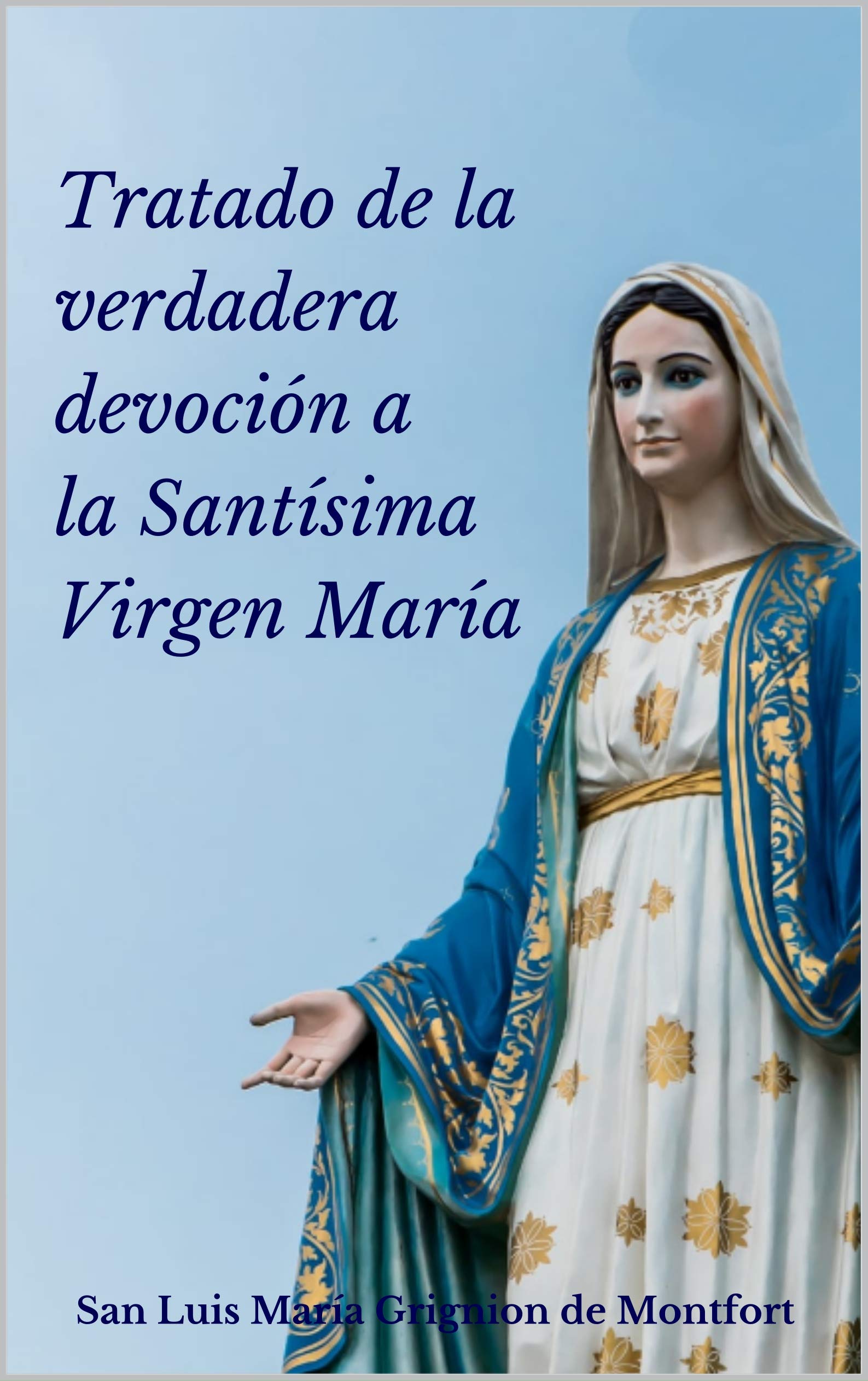 Tratado de la verdadera devoción a la Santísima Virgen María by San Luis Maria Grignion de Tratado de la verdadera devoción a la Santísima Virgen María by San Luis Maria Grignion de