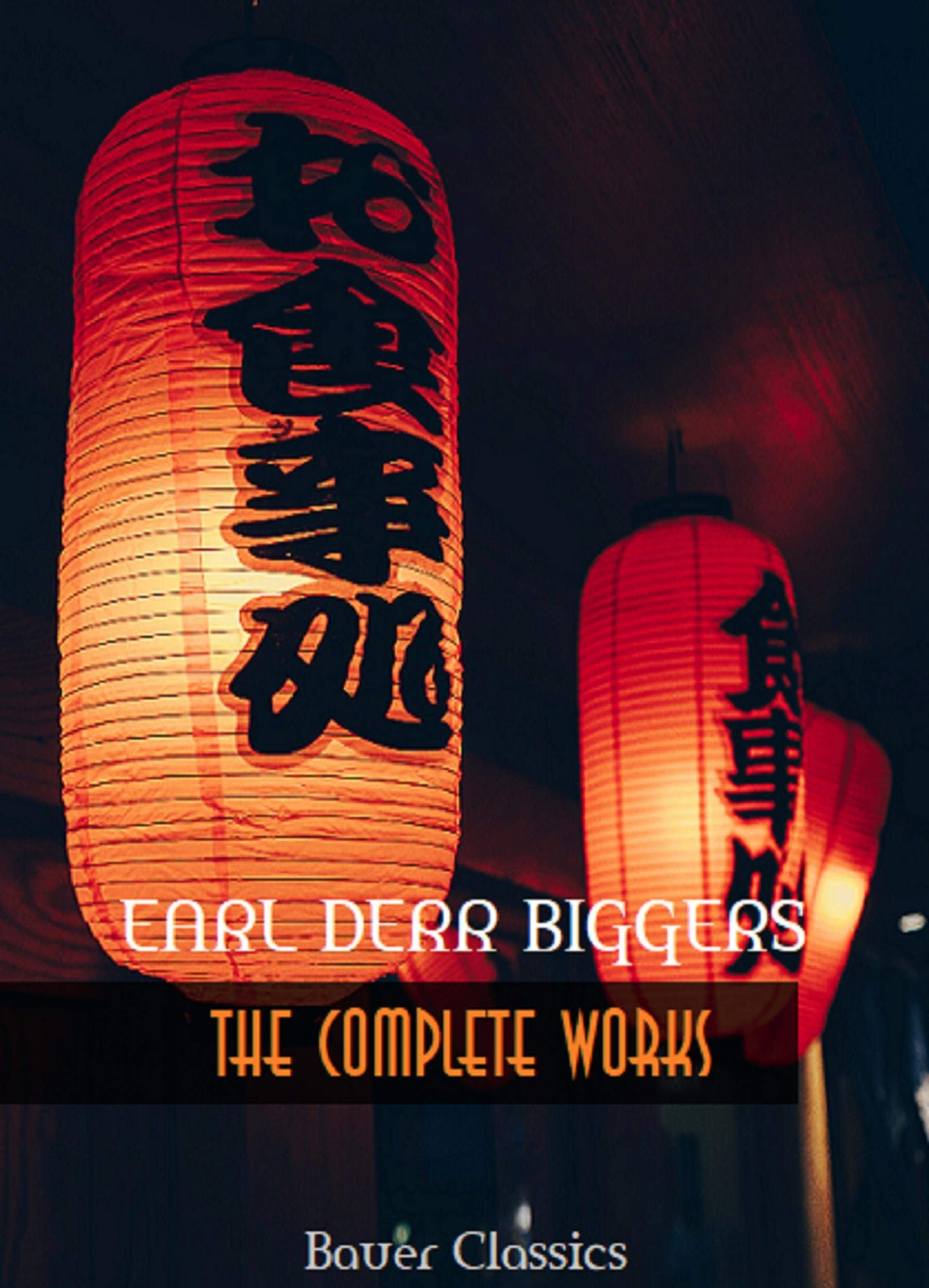Earl Derr Biggers: The Complete Works: (Illustrated) (Bauer Classics)