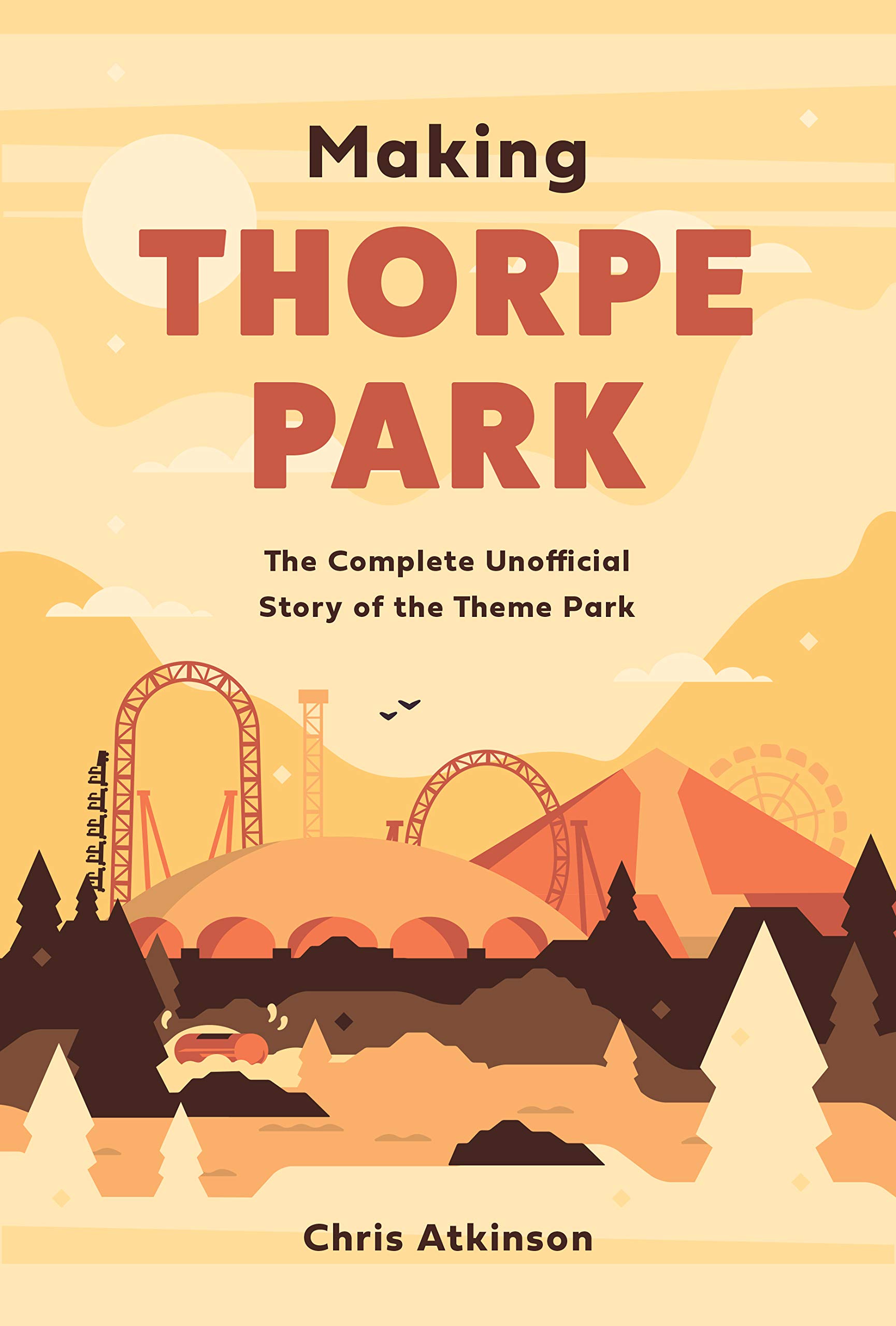 Making Thorpe Park: The Complete Unofficial Story of the Theme Park