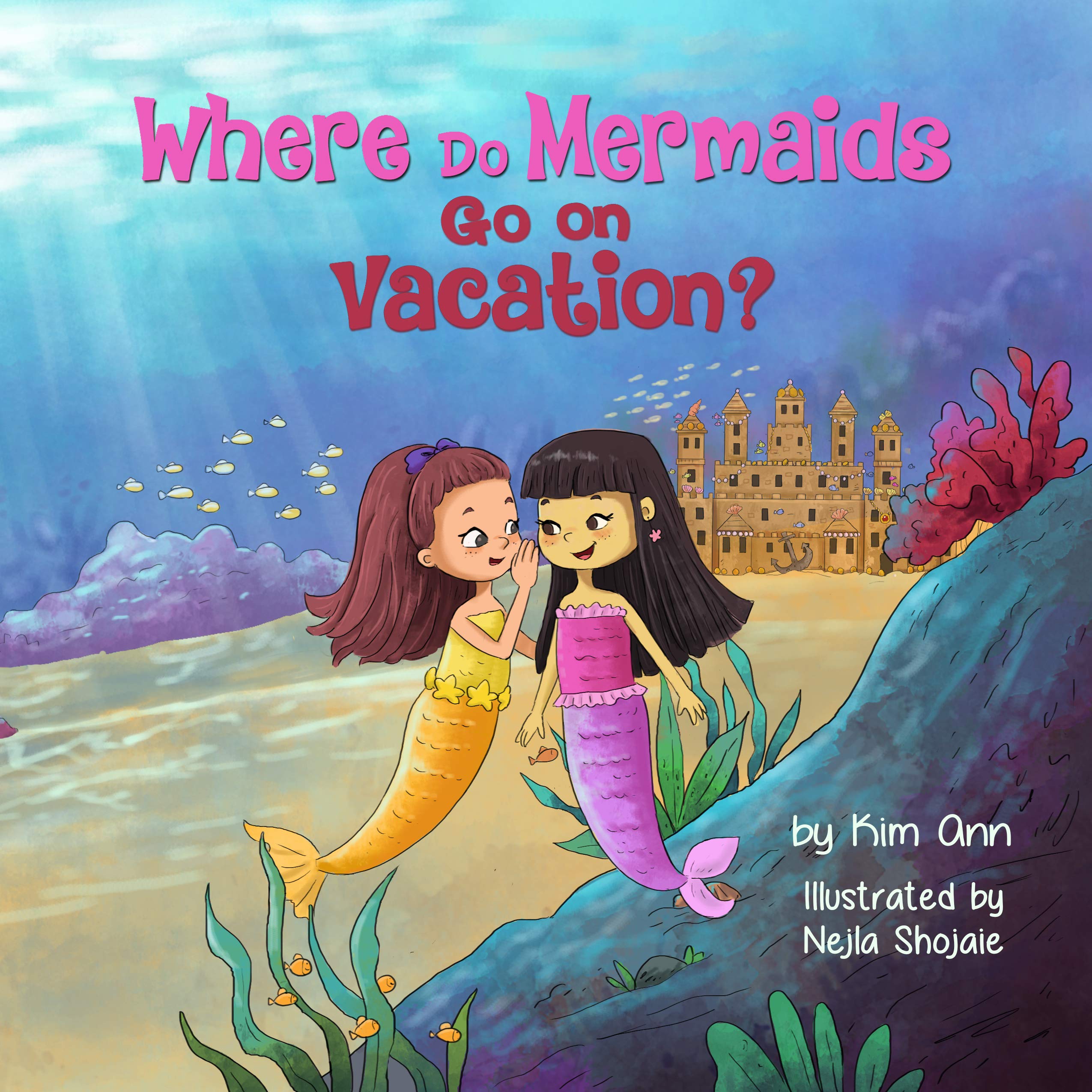 Where Do Mermaids Go on Vacation?: An Underwater Mermaid Adventure Full of Fun, Friendship, and Hidden Treasures.