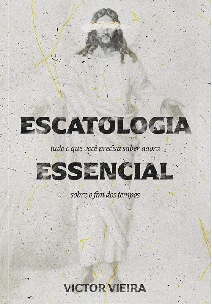 Escatologia Essencial: Tudo o que você precisa saber agora sobre o fim dos tempos