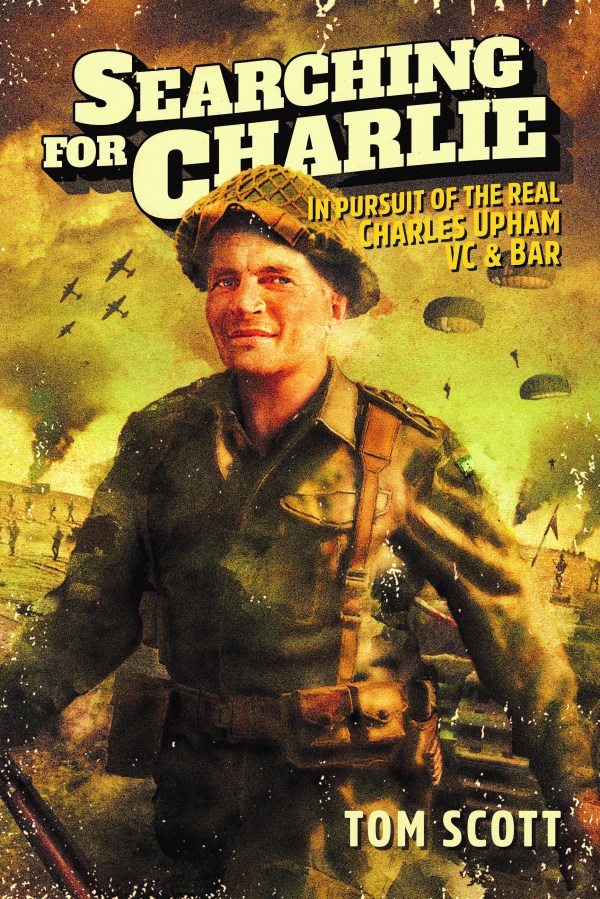 Searching for Charlie: In Pursuit of the Real Charles Upham VC & Bar