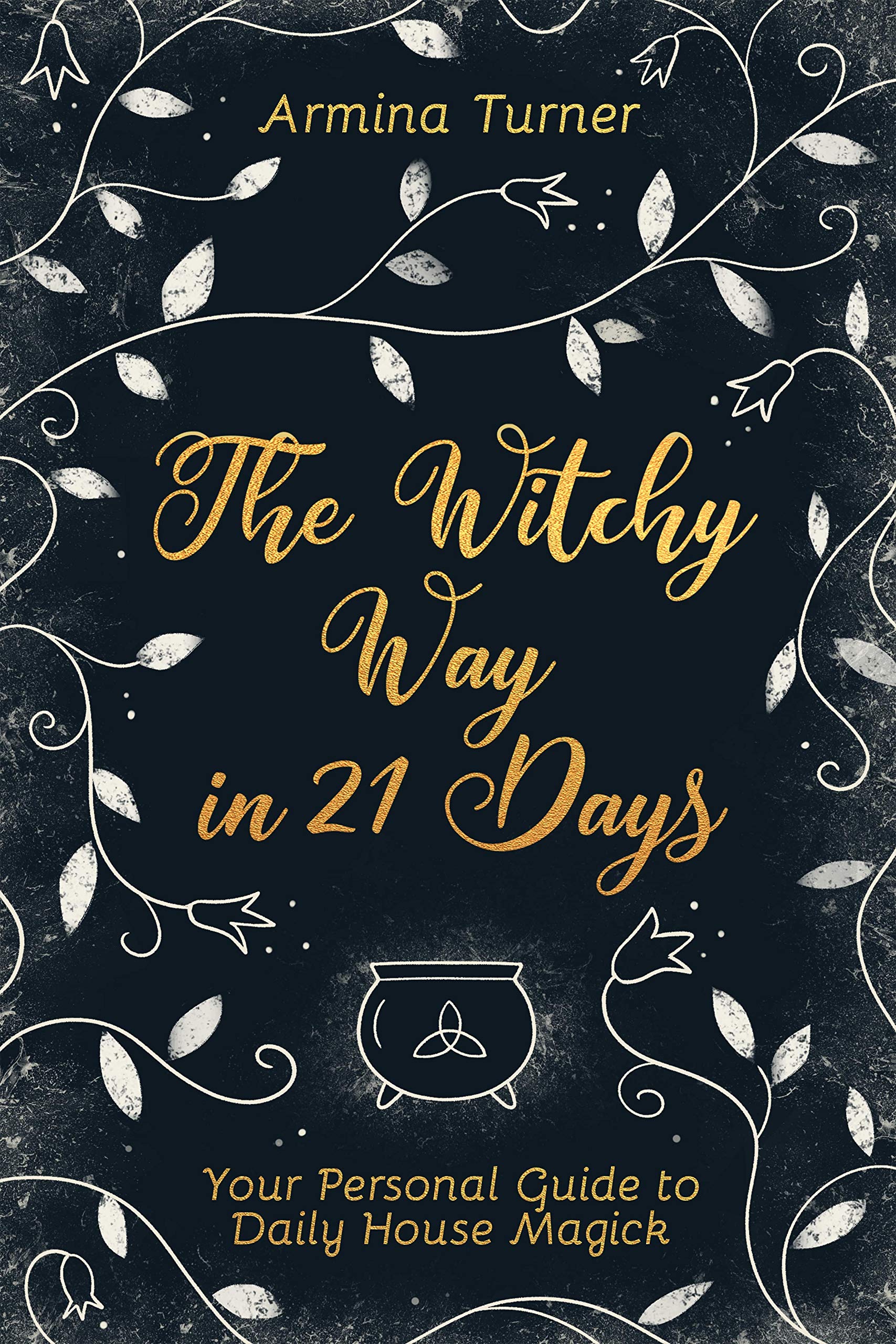 The Witchy Way in 21 Days: Your Personal Guide to Daily House Magick