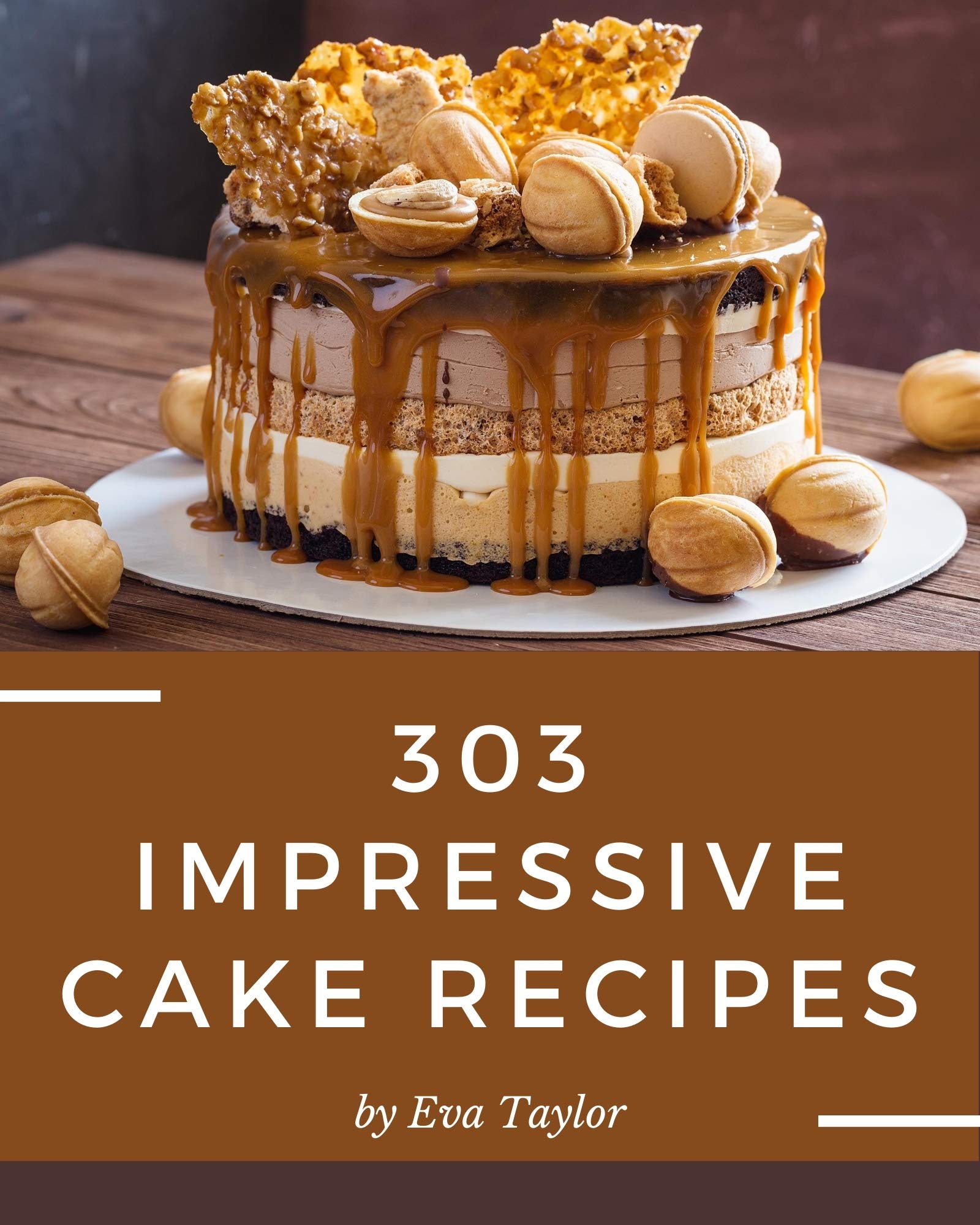 303 Impressive Cake Recipes Cake Cookbook Where Passion for Cooking