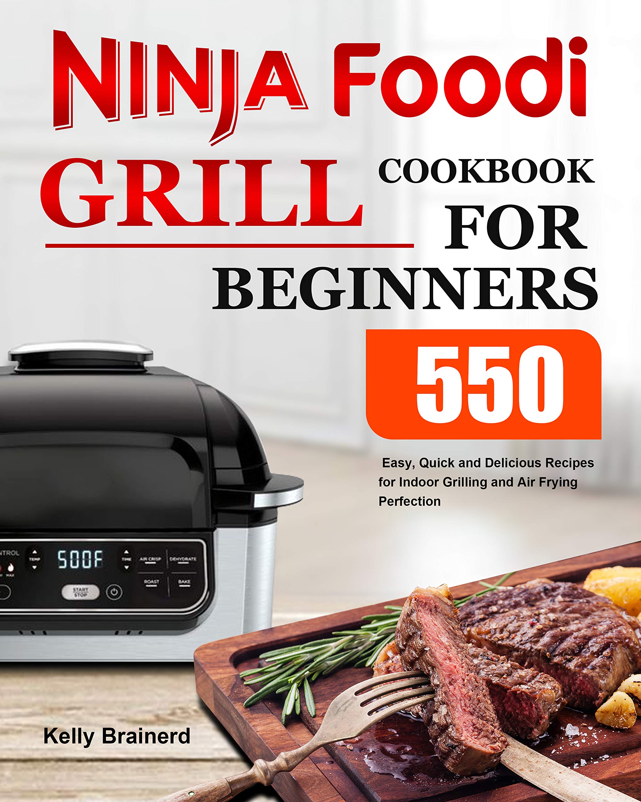 Ninja Foodi Grill Cookbook for Beginners 550 Easy, Quick and Delicious
