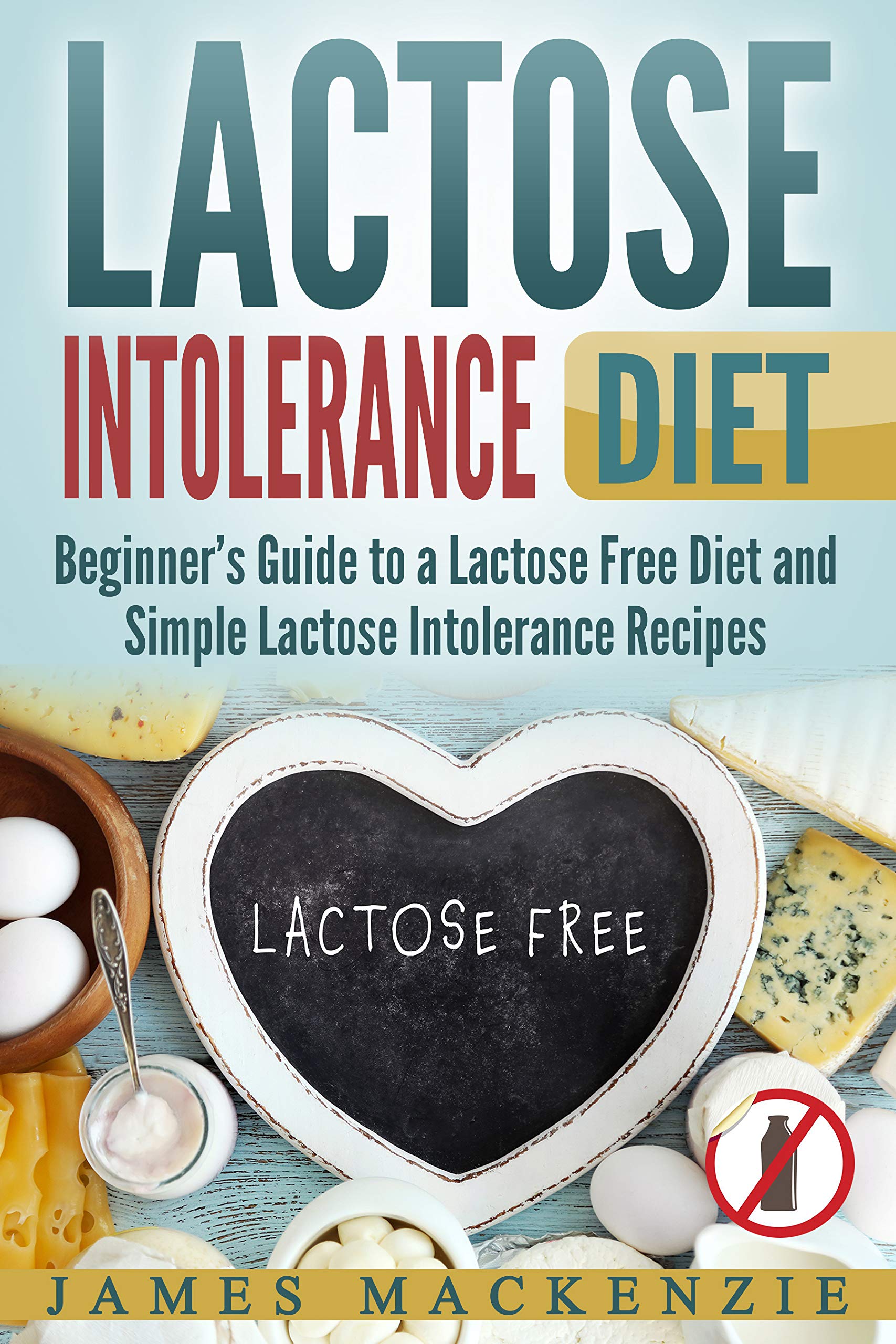 Lactose Intolerance Diet Beginner’s Guide to a Lactose Free Diet and