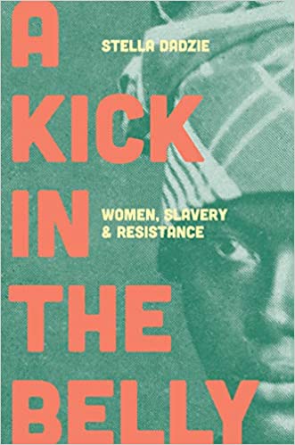 A Kick in the Belly: Women, Slavery and Resistance