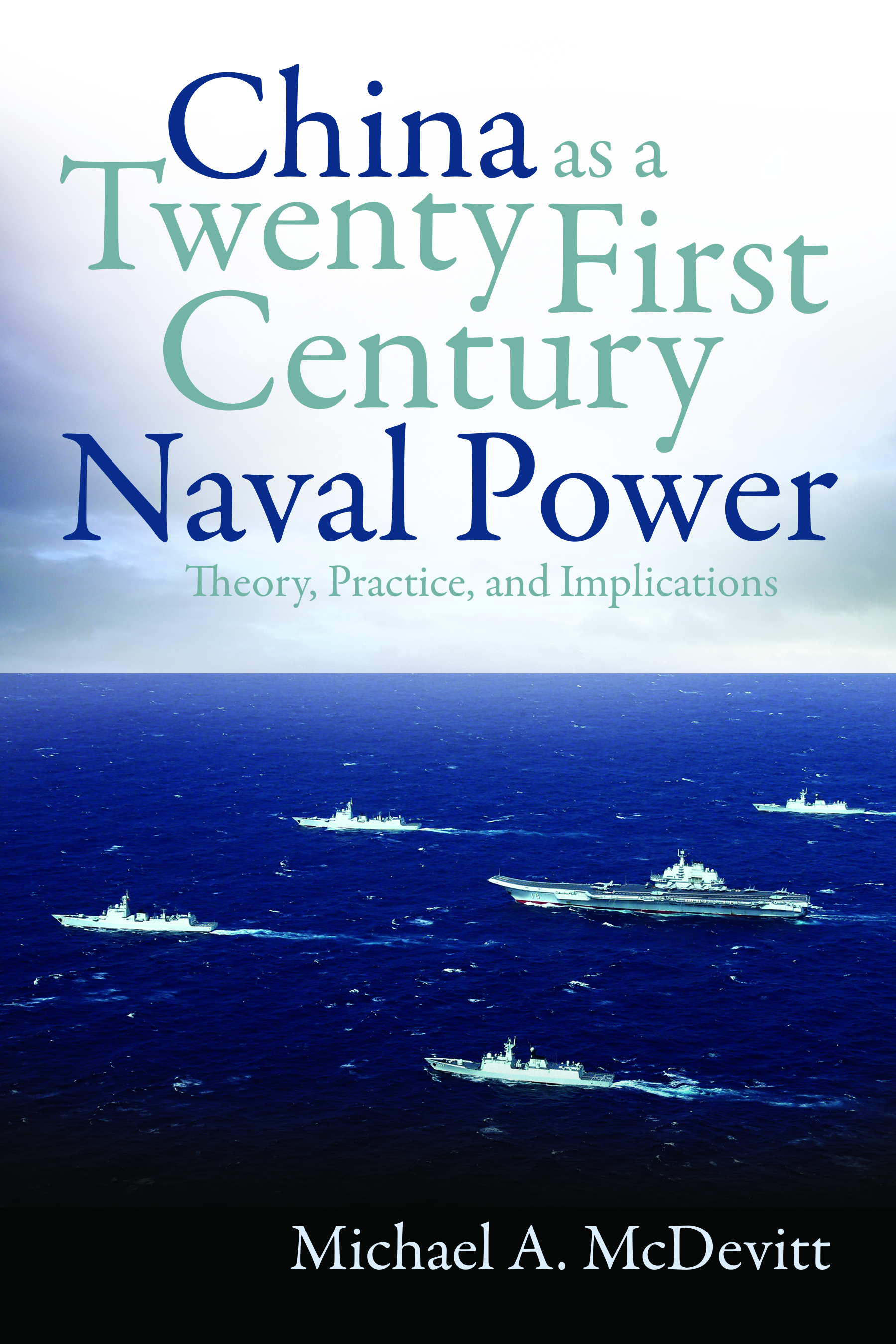 China as a Twenty First Century Naval Power: Theory, Practice, and Implications