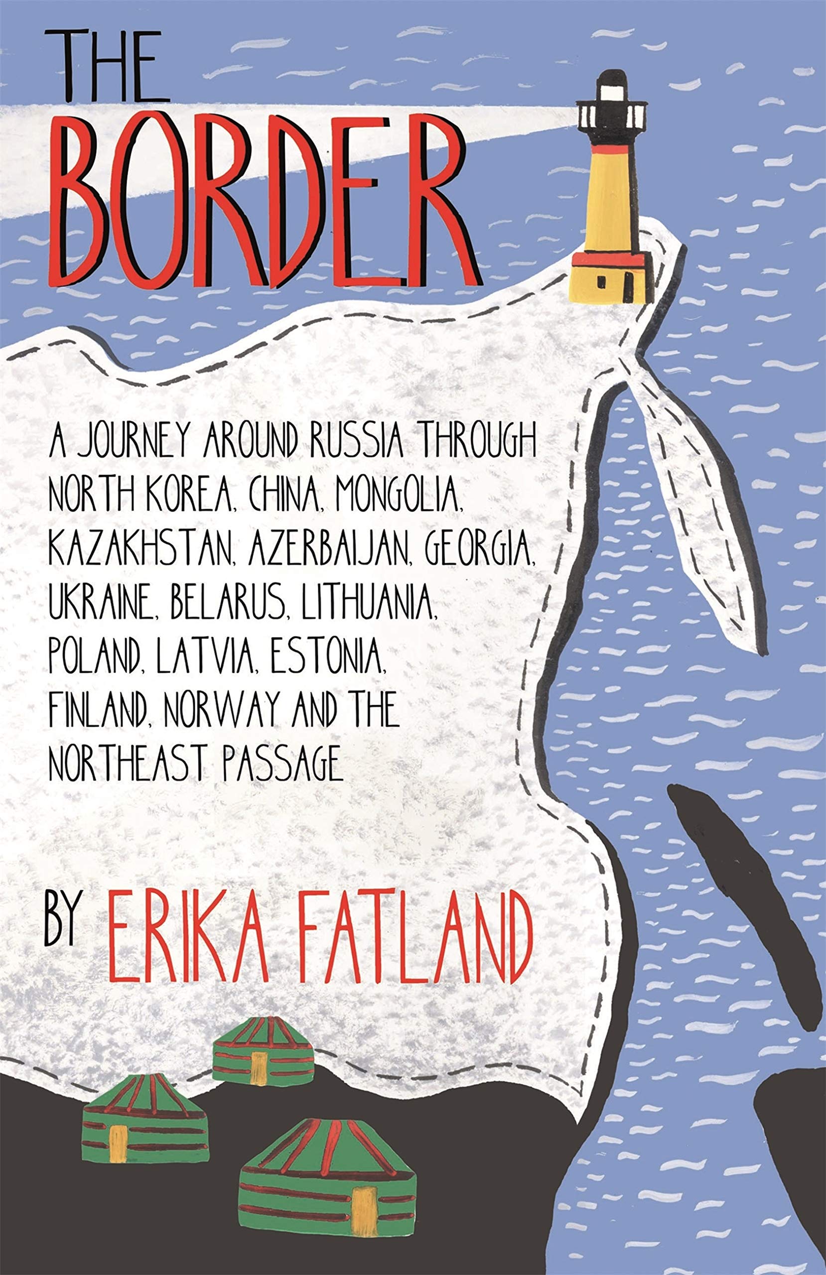 The Border:  A Journey Around Russia Through North Korea, China, Mongolia, Kazakhstan, Azerbaijan, Georgia, Ukraine, Belarus, Lithuania, Poland, Latvia, Estonia, Finland, Norway and the Northeast Passage