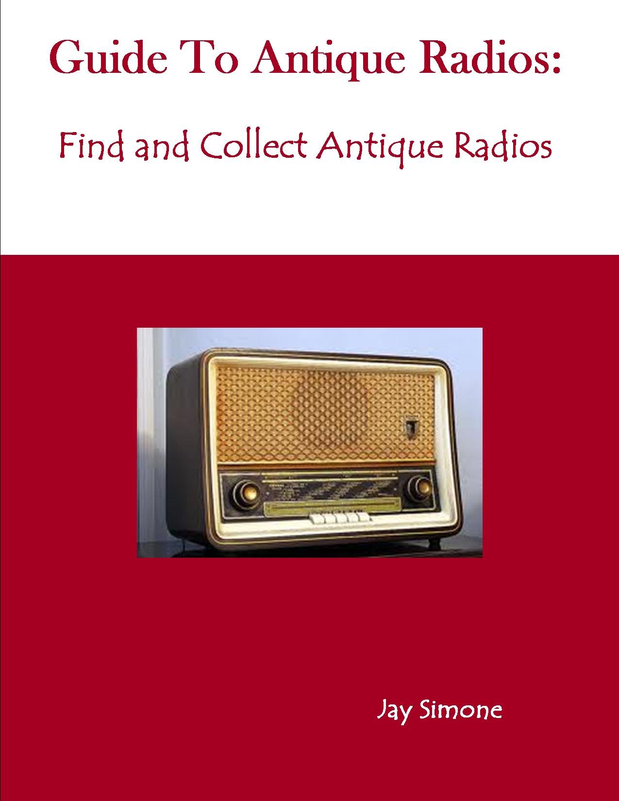 Guide To Antique Radios Find and Collect Antique Radios by Jay Simone