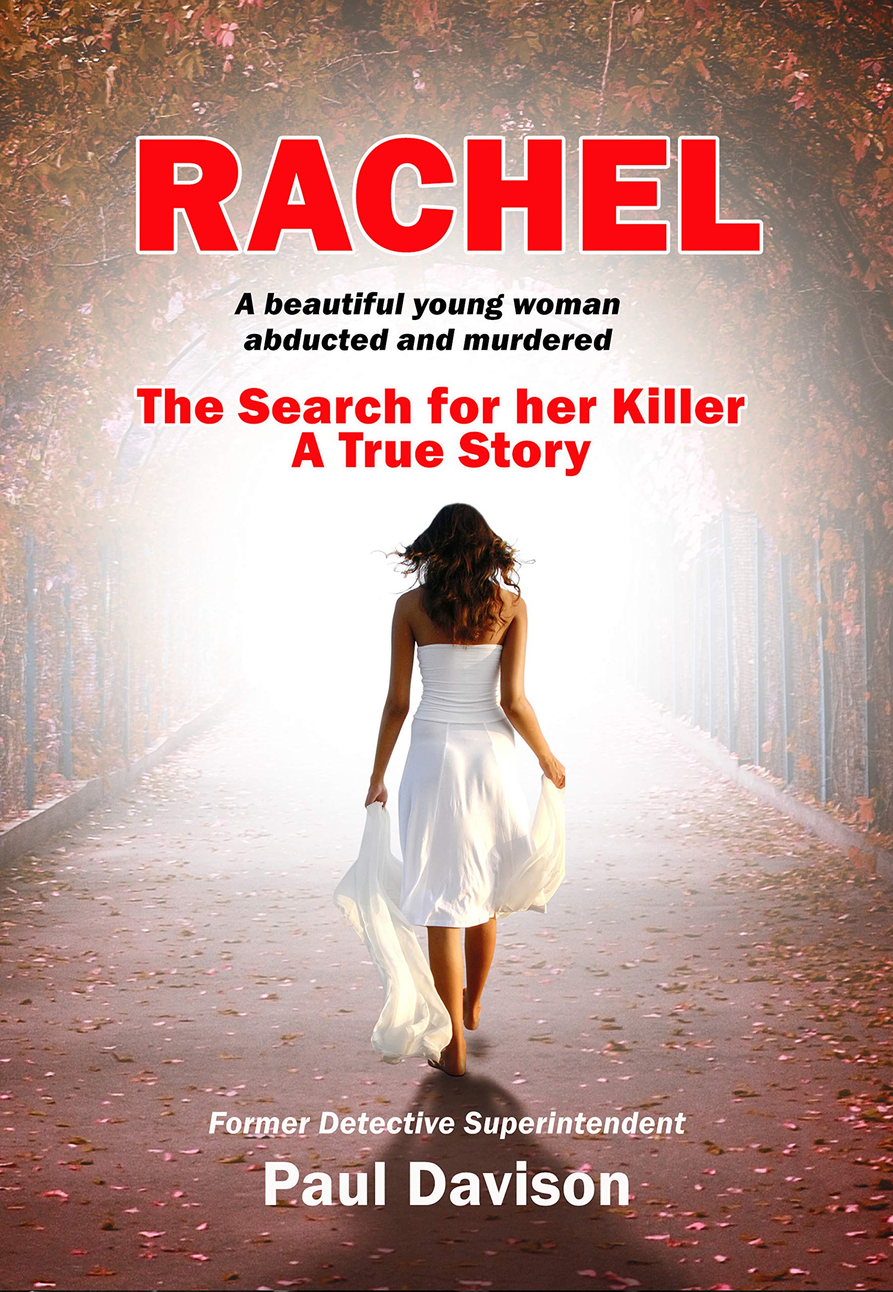 RACHEL: A beautiful young woman abducted and murdered. The Search for her Killer. A True Story.